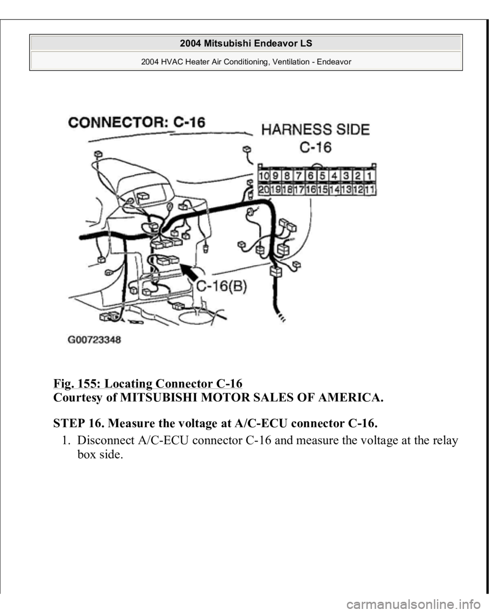 MITSUBISHI ENDEAVOR 2004  Service Repair Manual Fig. 155: Locating Connector C
-16 
Courtesy of MITSUBISHI MOTOR SALES OF AMERICA.
 
STEP 16. Measure the voltage at A/C-ECU connector C-16.
 
1. Disconnect A/C-ECU connector C-16 and measure the volt