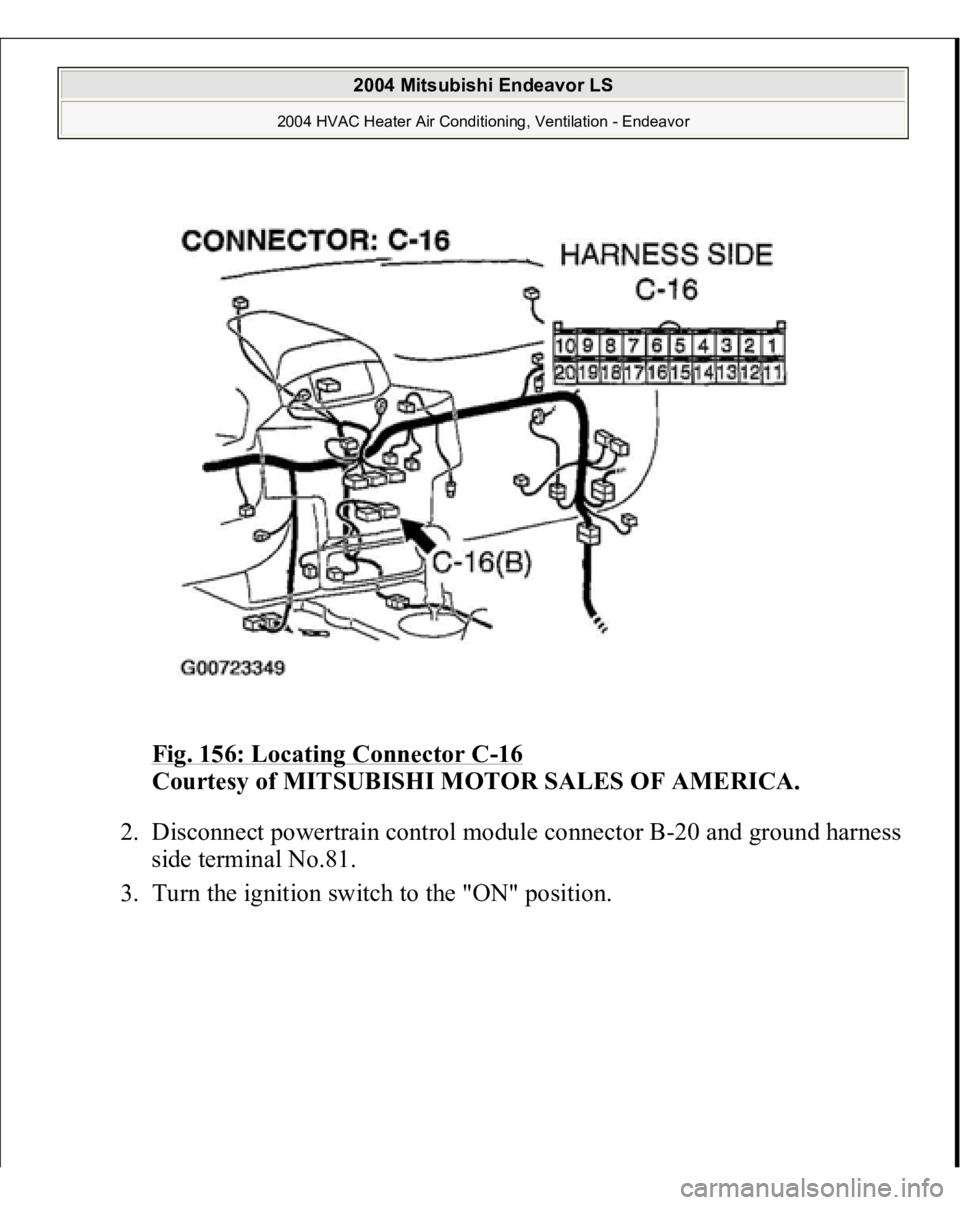 MITSUBISHI ENDEAVOR 2004  Service Repair Manual Fig. 156: Locating Connector C
-16 
Courtesy of MITSUBISHI MOTOR SALES OF AMERICA.
 
2. Disconnect powertrain control module connector B-20 and ground harness 
side terminal No.81.  
3. Turn the ignit