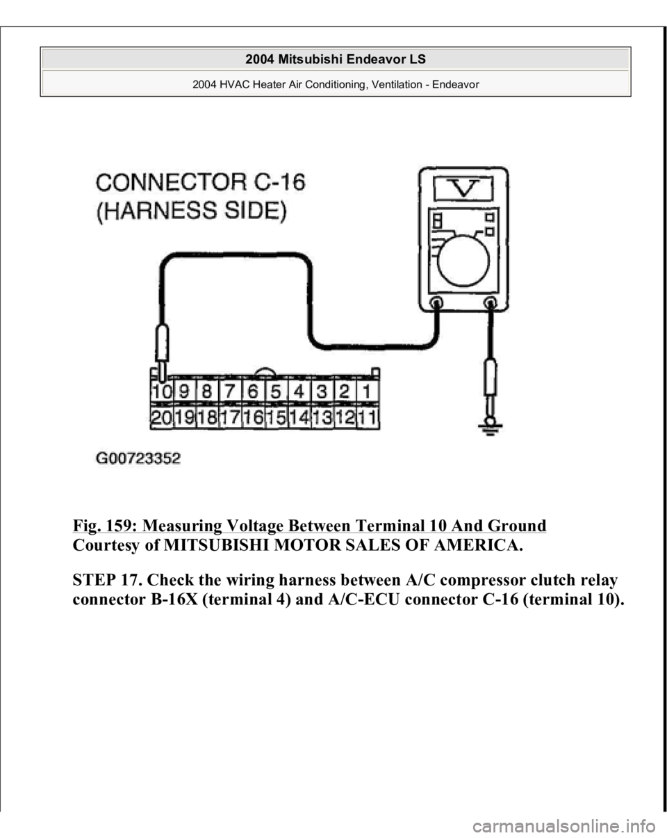 MITSUBISHI ENDEAVOR 2004  Service Repair Manual Fig. 159: Measuring Voltage Between Terminal 10 And Ground
 
Courtesy of MITSUBISHI MOTOR SALES OF AMERICA.
 
STEP 17. Check the wiring harness between A/C compressor clutch relay 
connector B-16X (te