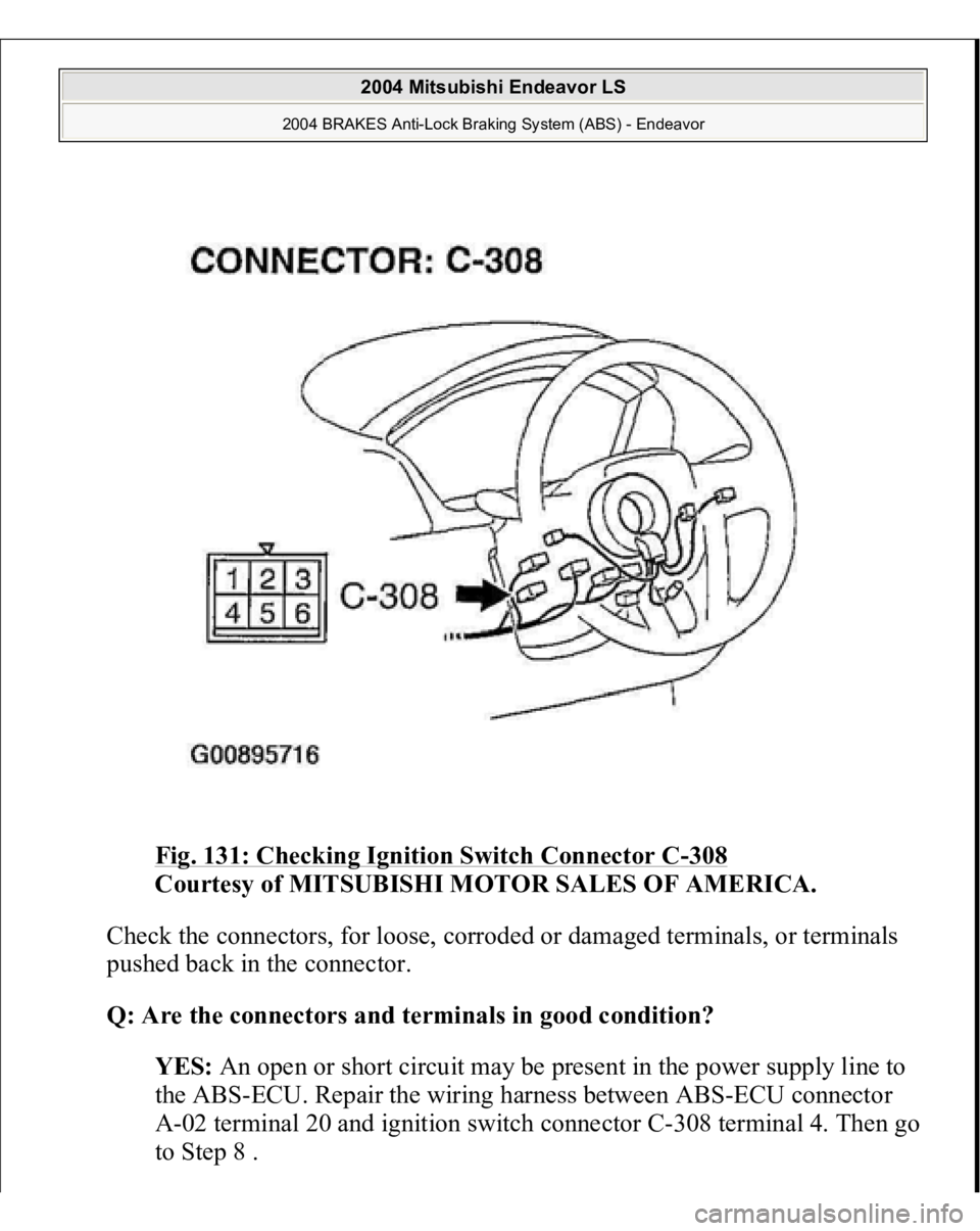 MITSUBISHI ENDEAVOR 2004  Service Repair Manual Fig. 131: Checking Ignition Switch Connector C
-308
 
Courtesy of MITSUBISHI MOTOR SALES OF AMERICA. 
Check the connectors, for loose, corroded or damaged terminals, or terminals 
pushed back in the c