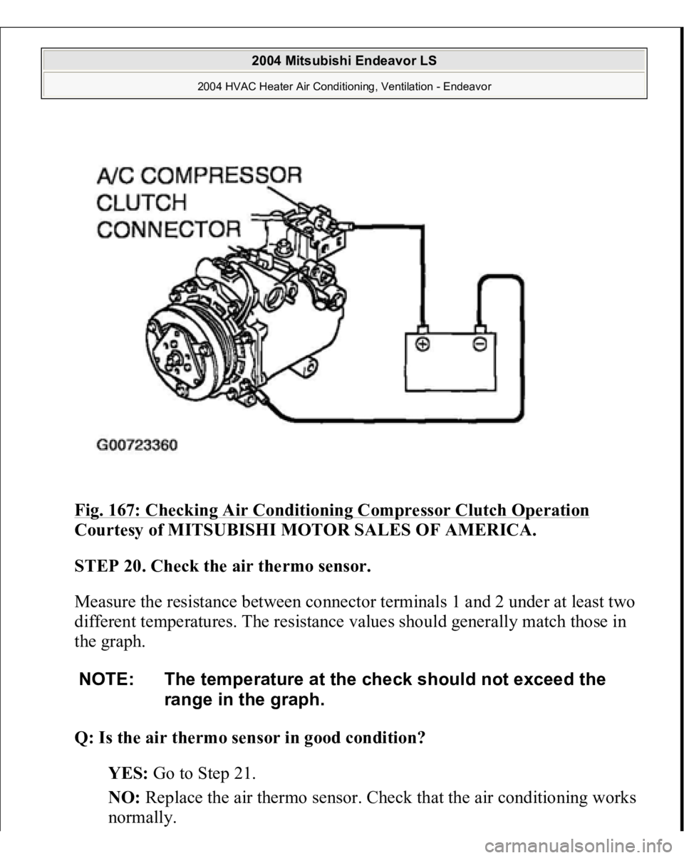MITSUBISHI ENDEAVOR 2004  Service Repair Manual Fig. 167: Checking Air Conditioning Compressor Clutch Operation
 
Courtesy of MITSUBISHI MOTOR SALES OF AMERICA.
 
STEP 20. Check the air thermo sensor.
 
Measure the resistance between connector term