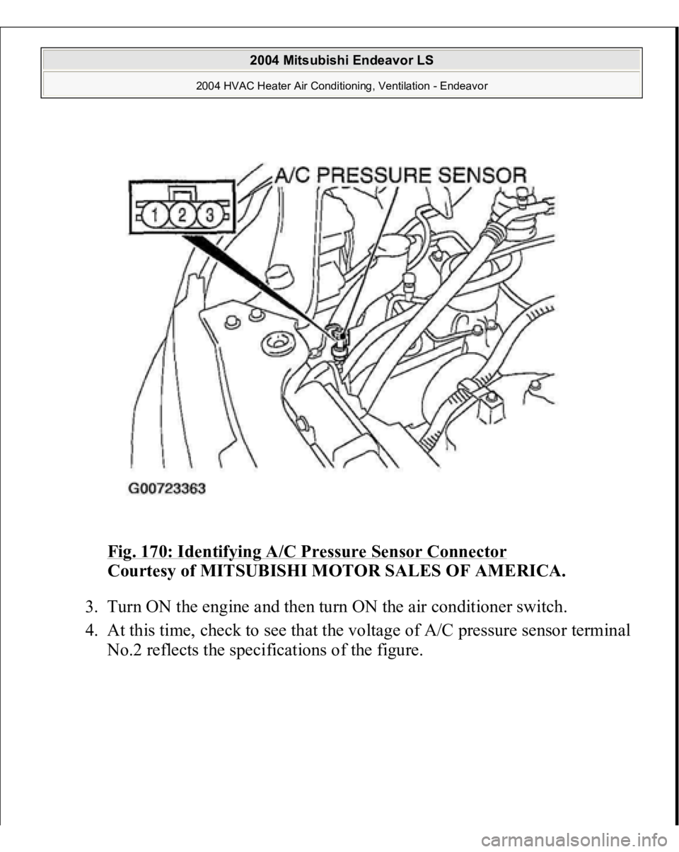 MITSUBISHI ENDEAVOR 2004  Service Repair Manual Fig. 170: Identifying A/C Pressure Sensor Connector
 
Courtesy of MITSUBISHI MOTOR SALES OF AMERICA.
 
3. Turn ON the engine and then turn ON the air conditioner switch.  
4. At this time, check to se