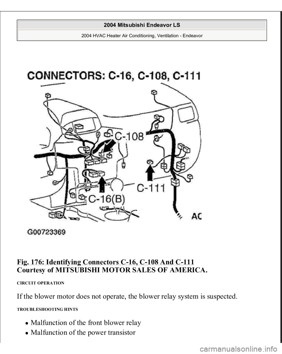 MITSUBISHI ENDEAVOR 2004  Service Repair Manual Fig. 176: Identifying Connectors C
-16, C
-108 And C
-111
 
Courtesy of MITSUBISHI MOTOR SALES OF AMERICA.
 
CIRCUIT OPERATION If the blower motor does not operate, the blower relay system is suspecte