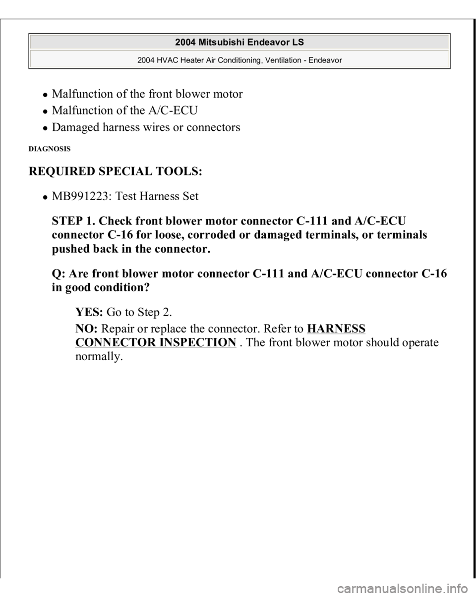 MITSUBISHI ENDEAVOR 2004  Service Repair Manual Malfunction of the front blower motor  Malfunction of the A/C-ECU  Damaged harness wires or connectors  
DIAGNOSIS REQUIRED SPECIAL TOOLS:
  
MB991223: Test Harness Set  STEP 1. Check front blower mot