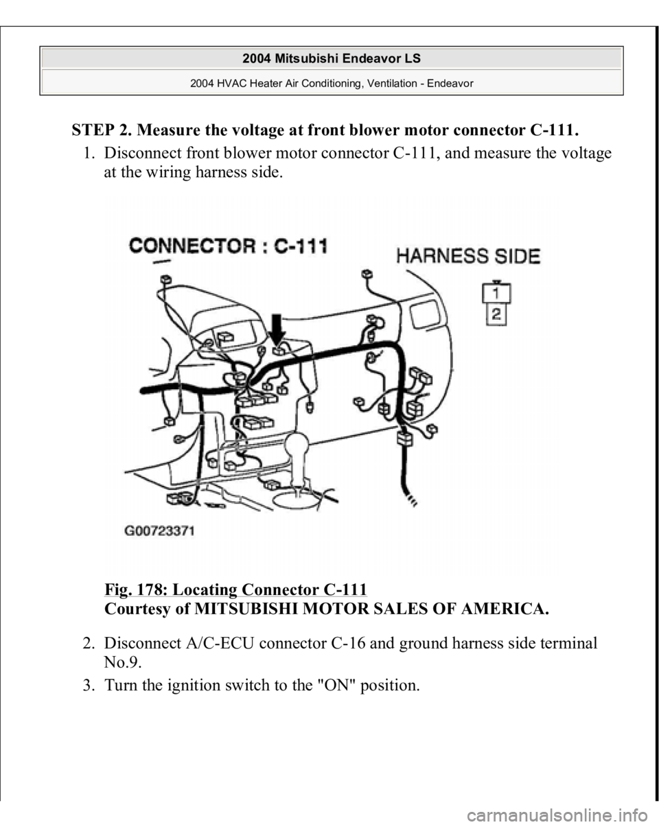 MITSUBISHI ENDEAVOR 2004  Service Repair Manual STEP 2. Measure the voltage at front blower motor connector C-111.
 
1. Disconnect front blower motor connector C-111, and measure the voltage 
at the wiring harness side. 
Fig. 178: Locating Connecto