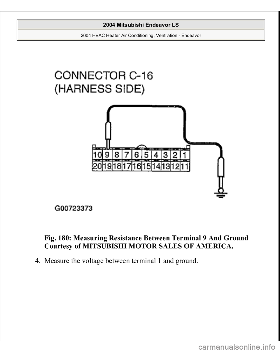 MITSUBISHI ENDEAVOR 2004  Service Repair Manual Fig. 180: Measuring Resistance Between Terminal 9 And Ground
 
Courtesy of MITSUBISHI MOTOR SALES OF AMERICA.
 
4. Measure the volta
ge between terminal 1 and 
ground. 
 
2004 Mitsubishi Endeavor LS 
