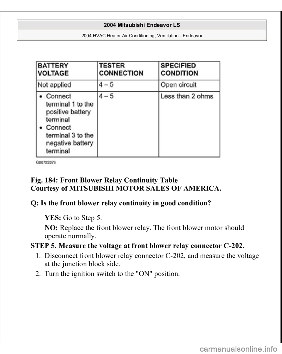 MITSUBISHI ENDEAVOR 2004  Service Repair Manual Fig. 184: Front Blower Relay Continuity Table
 
Courtesy of MITSUBISHI MOTOR SALES OF AMERICA.
 
Q: Is the front blower relay continuity in good condition?
  
YES:
 Go to Step 5.  
NO:
 Replace the fr