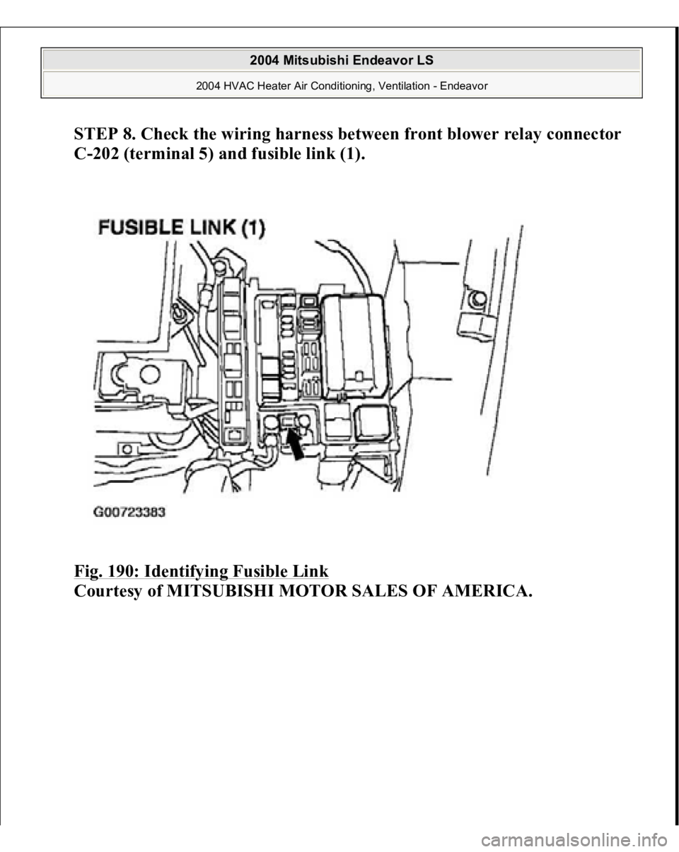 MITSUBISHI ENDEAVOR 2004  Service Repair Manual STEP 8. Check the wiring harness between front blower relay connector 
C-202 (terminal 5) and fusible link (1).
 
Fig. 190: Identifying Fusible Link
 
Courtesy of MITSUBISHI MOTOR SALES OF AMERICA.
 
