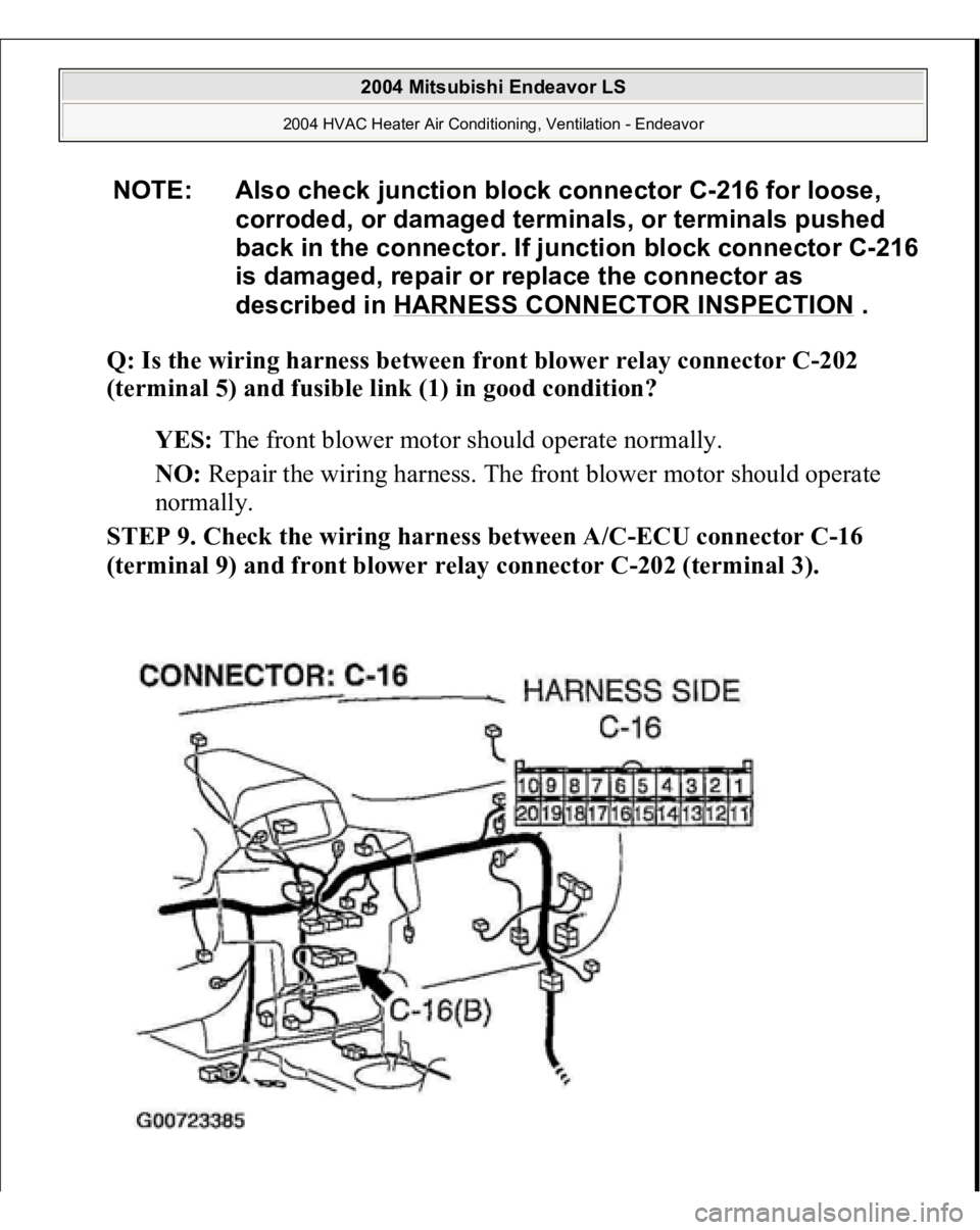 MITSUBISHI ENDEAVOR 2004  Service Repair Manual Q: Is the wiring harness between front blower relay connector C-202 
(terminal 5) and fusible link (1) in good condition?
  
YES:
 The front blower motor should operate normally.  
NO:
 Repair the wir