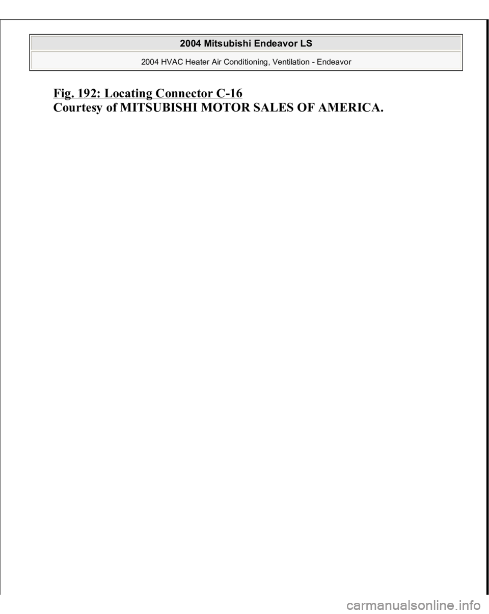 MITSUBISHI ENDEAVOR 2004  Service Repair Manual Fig. 192: Locating Connector C
-16 
Courtesy of MITSUBISHI MOTOR SALES OF AMERICA.
 
2004 Mitsubishi Endeavor LS 
2004 HVAC Heater Air Conditioning, Ventilation - Endeavor
   