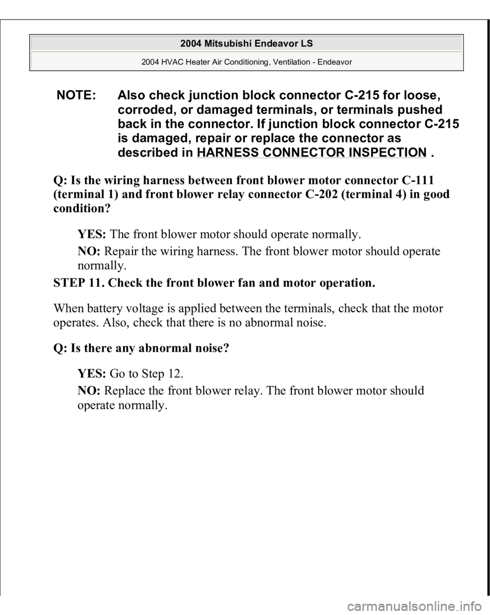 MITSUBISHI ENDEAVOR 2004  Service Repair Manual Q: Is the wiring harness between front blower motor connector C-111 
(terminal 1) and front blower relay connector C-202 (terminal 4) in good 
condition?
  
YES:
 The front blower motor should operate