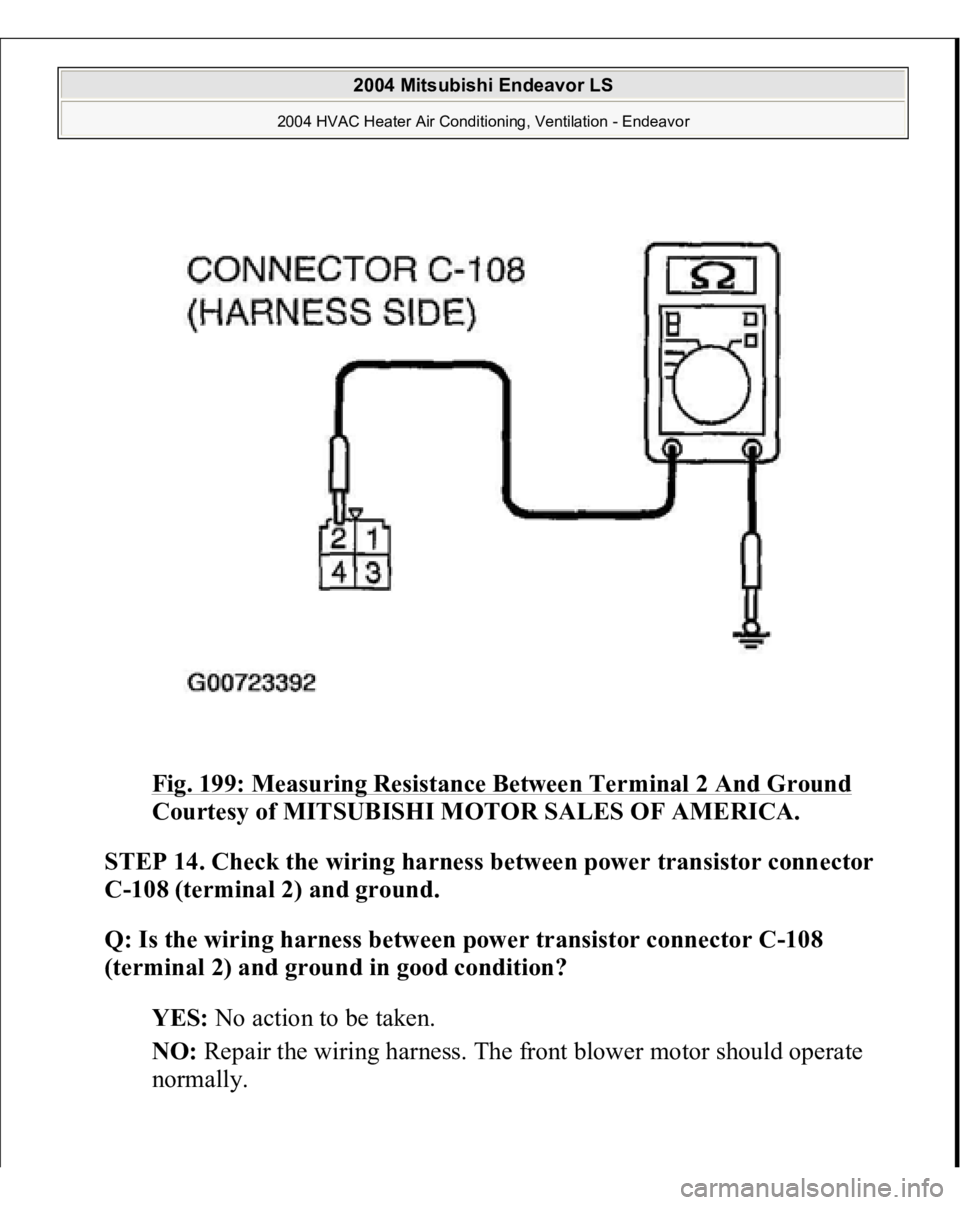 MITSUBISHI ENDEAVOR 2004  Service Repair Manual Fig. 199: Measuring Resistance Between Terminal 2 And Ground
 
Courtesy of MITSUBISHI MOTOR SALES OF AMERICA.
 
STEP 14. Check the wiring harness between power transistor connector 
C-108 (terminal 2)
