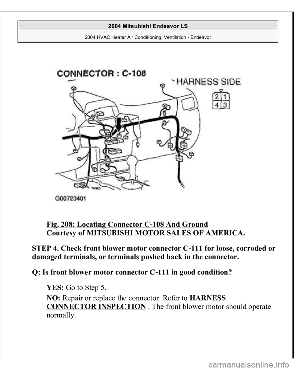 MITSUBISHI ENDEAVOR 2004  Service Repair Manual Fig. 208: Locating Connector C
-108 And Ground
 
Courtesy of MITSUBISHI MOTOR SALES OF AMERICA.
 
STEP 4. Check front blower motor connector C-111 for loose, corroded or 
damaged terminals, or termina