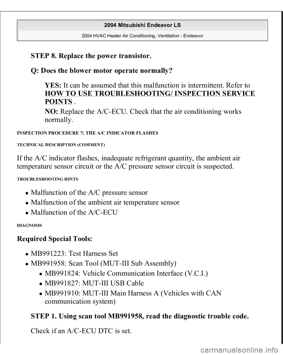 MITSUBISHI ENDEAVOR 2004  Service Repair Manual STEP 8. Replace the power transistor.
 
Q: Does the blower motor operate normally?
  
YES:
 It can be assumed that this malfunction is intermittent. Refer to 
HOW TO USE TROUBLESHOOTING/ INSPECTION SE