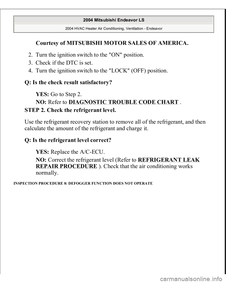 MITSUBISHI ENDEAVOR 2004  Service Repair Manual Courtesy of MITSUBISHI MOTOR SALES OF AMERICA
. 
2. Turn the ignition switch to the "ON" position.  
3. Check if the DTC is set.  
4. Turn the ignition switch to the "LOCK" (OFF) posit