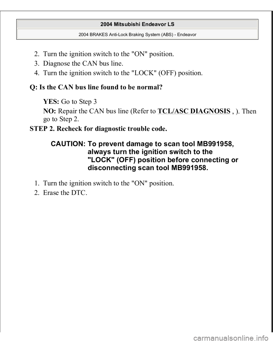 MITSUBISHI ENDEAVOR 2004  Service Owners Manual 2. Turn the ignition switch to the "ON" position.  
3. Diagnose the CAN bus line.  
4. Turn the ignition switch to the "LOCK" (OFF) position.  
Q: Is the CAN bus line found to be norma