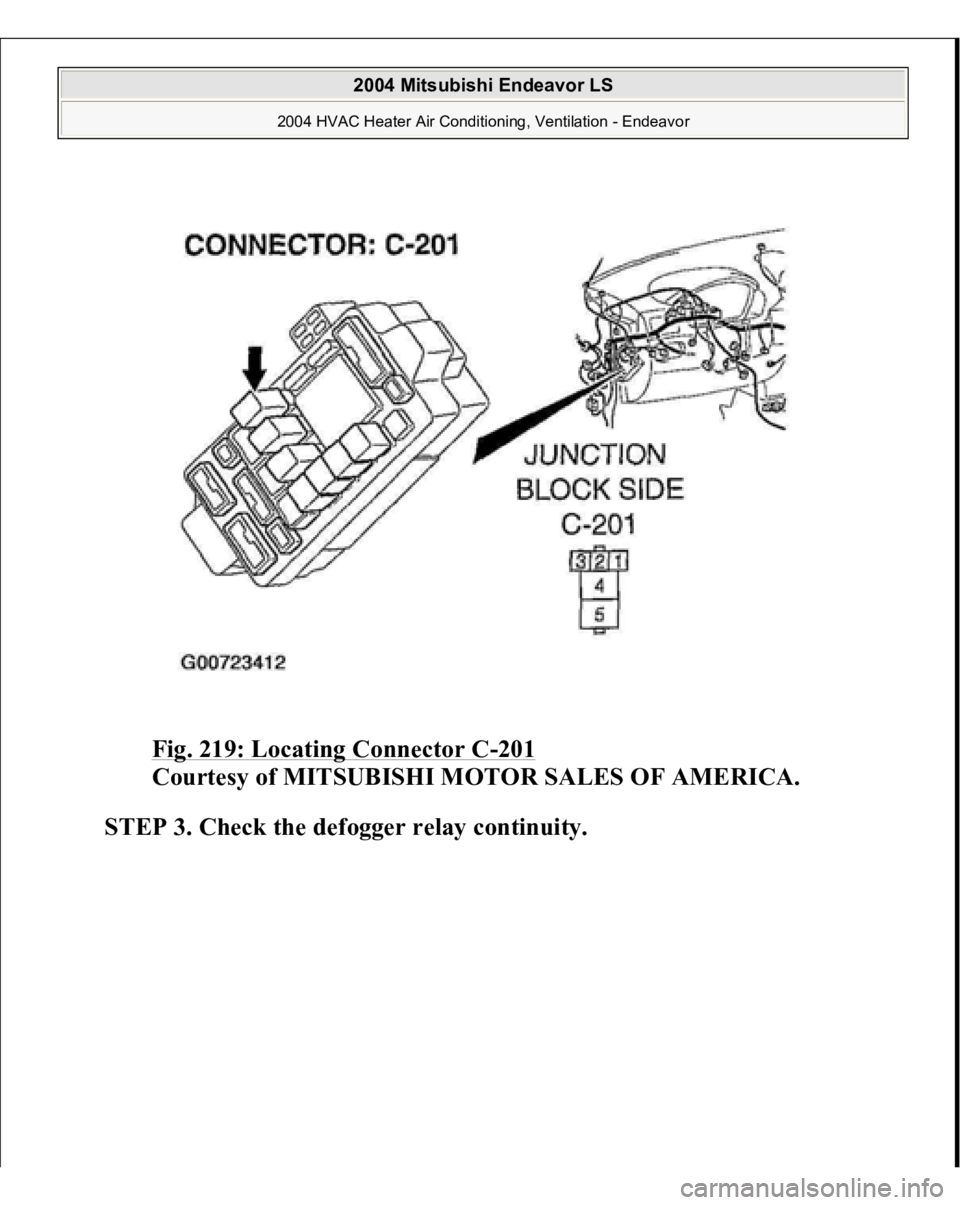 MITSUBISHI ENDEAVOR 2004  Service Repair Manual Fig. 219: Locating Connector C
-201
 
Courtesy of MITSUBISHI MOTOR SALES OF AMERICA.
 
STEP 3. Check the defogger relay continuity.
 
 
2004 Mitsubishi Endeavor LS 
2004 HVAC Heater Air Conditioning, 