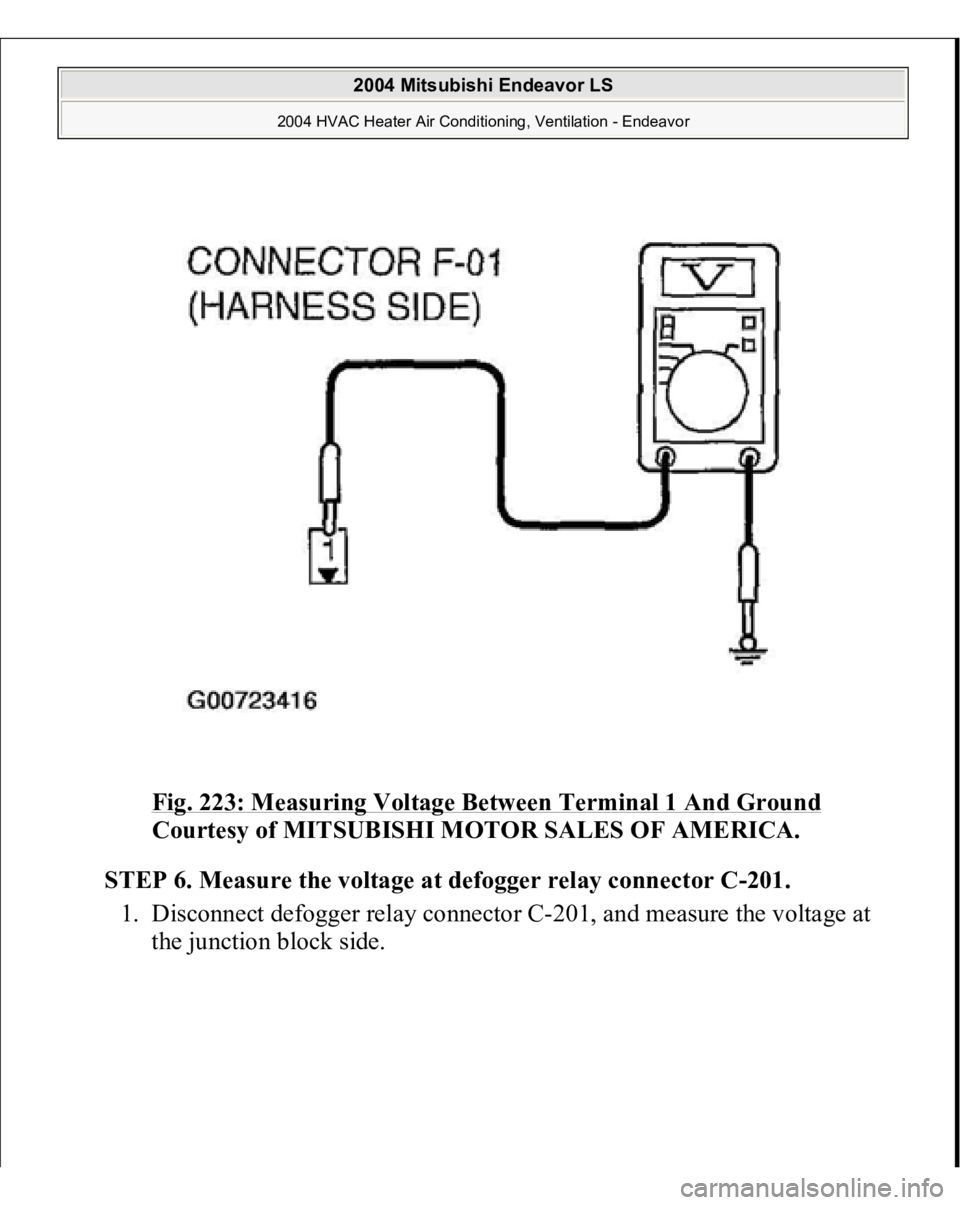 MITSUBISHI ENDEAVOR 2004  Service Repair Manual Fig. 223: Measuring Voltage Between Terminal 1 And Ground
 
Courtesy of MITSUBISHI MOTOR SALES OF AMERICA.
 
STEP 6. Measure the voltage at defogger relay connector C-201.
 
1. Disconnect defogger rel