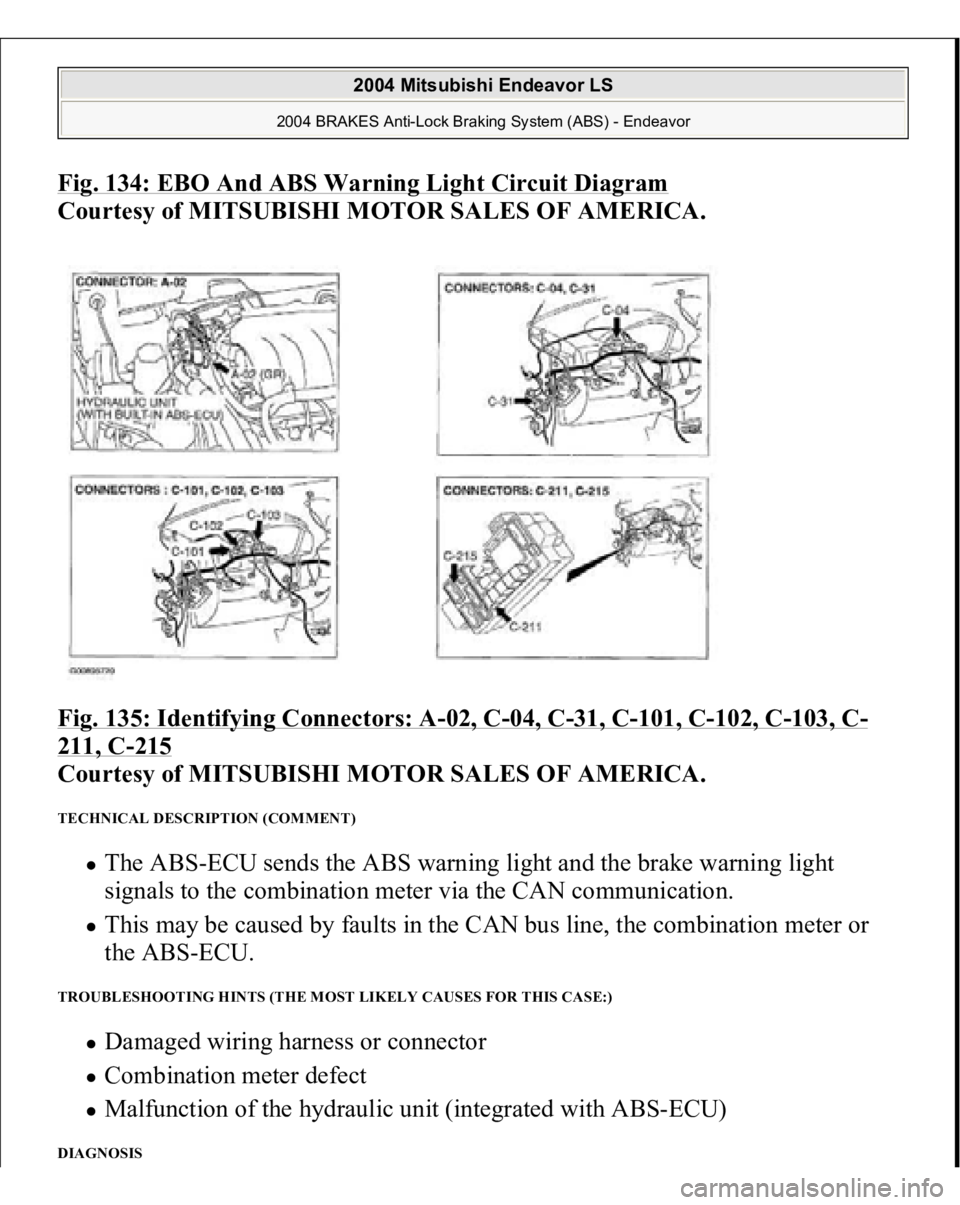 MITSUBISHI ENDEAVOR 2004  Service Repair Manual Fig. 134: EBO And ABS Warning Light Circuit Diagram
 
Courtesy of MITSUBISHI MOTOR SALES OF AMERICA. 
Fig. 135: Identifying Connectors: A
-02, C
-04, C
-31, C
-101, C
-102, C
-103, C
-
211, C
-215
 
C