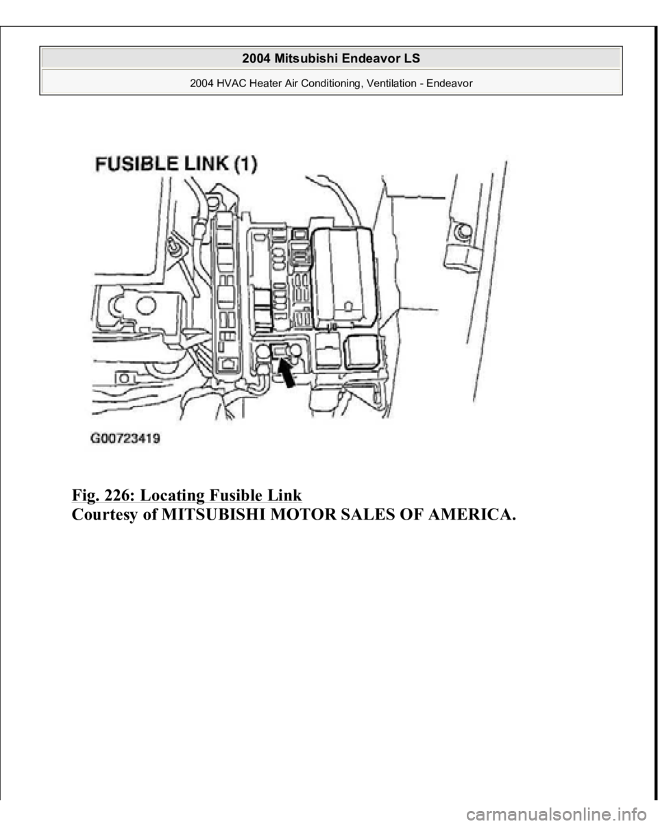 MITSUBISHI ENDEAVOR 2004  Service Repair Manual Fig. 226: Locating Fusible Link
 
Courtesy of MITSUBISHI MOTOR SALES OF AMERICA.
 
2004 Mitsubishi Endeavor LS 
2004 HVAC Heater Air Conditioning, Ventilation - Endeavor
   