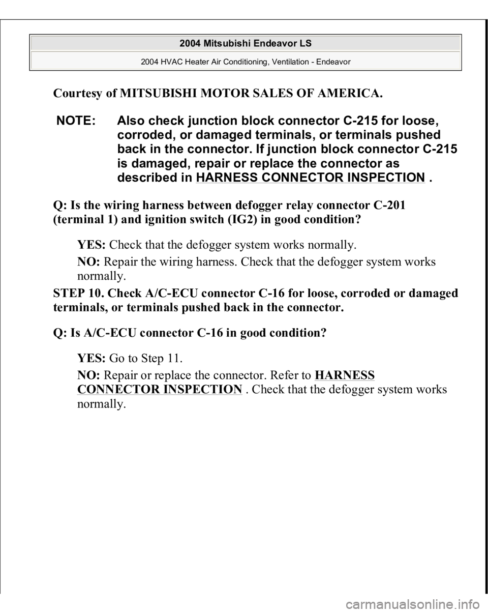 MITSUBISHI ENDEAVOR 2004  Service Repair Manual Courtesy of MITSUBISHI MOTOR SALES OF AMERICA
. 
Q: Is the wiring harness between defogger relay connector C-201 
(terminal 1) and ignition switch (IG2) in good condition?
  
YES:
 Check that the defo