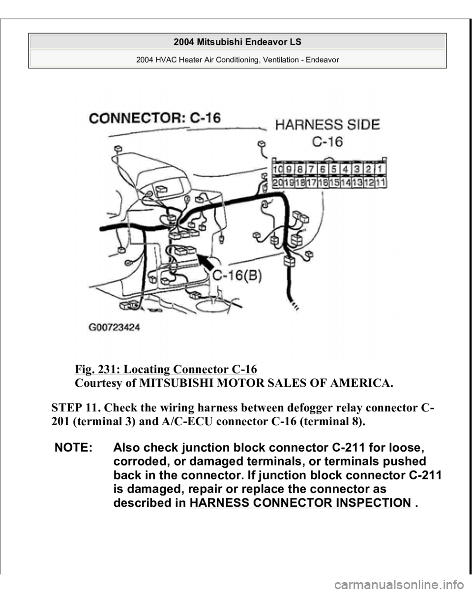 MITSUBISHI ENDEAVOR 2004  Service Repair Manual Fig. 231: Locating Connector C
-16 
Courtesy of MITSUBISHI MOTOR SALES OF AMERICA.
 
STEP 11. Check the wiring harness between defogger relay connector C-
201 (terminal 3) and A/C-ECU connector C-16 (