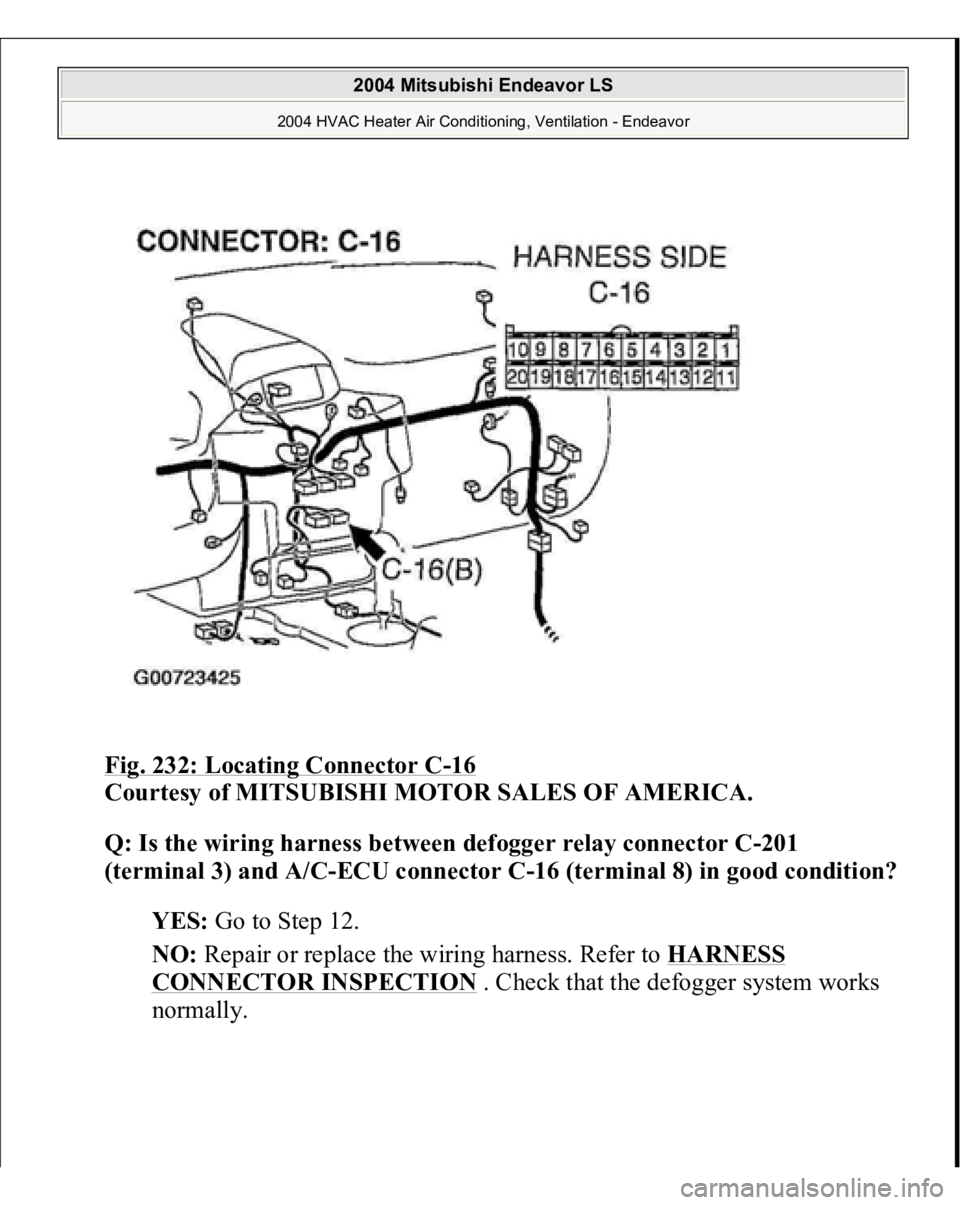 MITSUBISHI ENDEAVOR 2004  Service Repair Manual Fig. 232: Locating Connector C
-16 
Courtesy of MITSUBISHI MOTOR SALES OF AMERICA.
 
Q: Is the wiring harness between defogger relay connector C-201 
(terminal 3) and A/C-ECU connector C-16 (terminal 