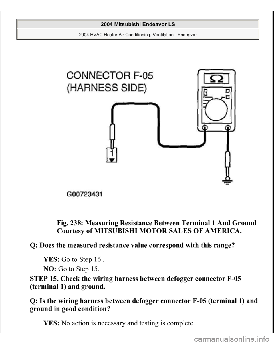 MITSUBISHI ENDEAVOR 2004  Service Repair Manual Fig. 238: Measuring Resistance Between Terminal 1 And GroundCourtesy of MITSUBISHI MOTOR SALES OF AMERICA.
 
Q: Does the measured resistance value correspond with this range?
  
YES:
 Go to Step 16 . 