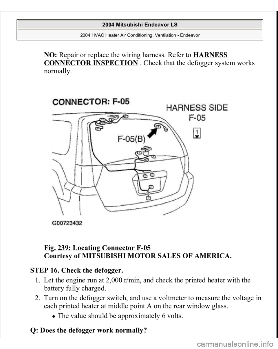 MITSUBISHI ENDEAVOR 2004  Service Repair Manual NO:
 Repair or replace the wiring harness. Refer to 
HARNESS 
CONNECTOR INSPECTION
 . Check that the defogger system works 
normally. 
Fig. 239: Locating Connector F
-05 
Courtesy of MITSUBISHI MOTOR 