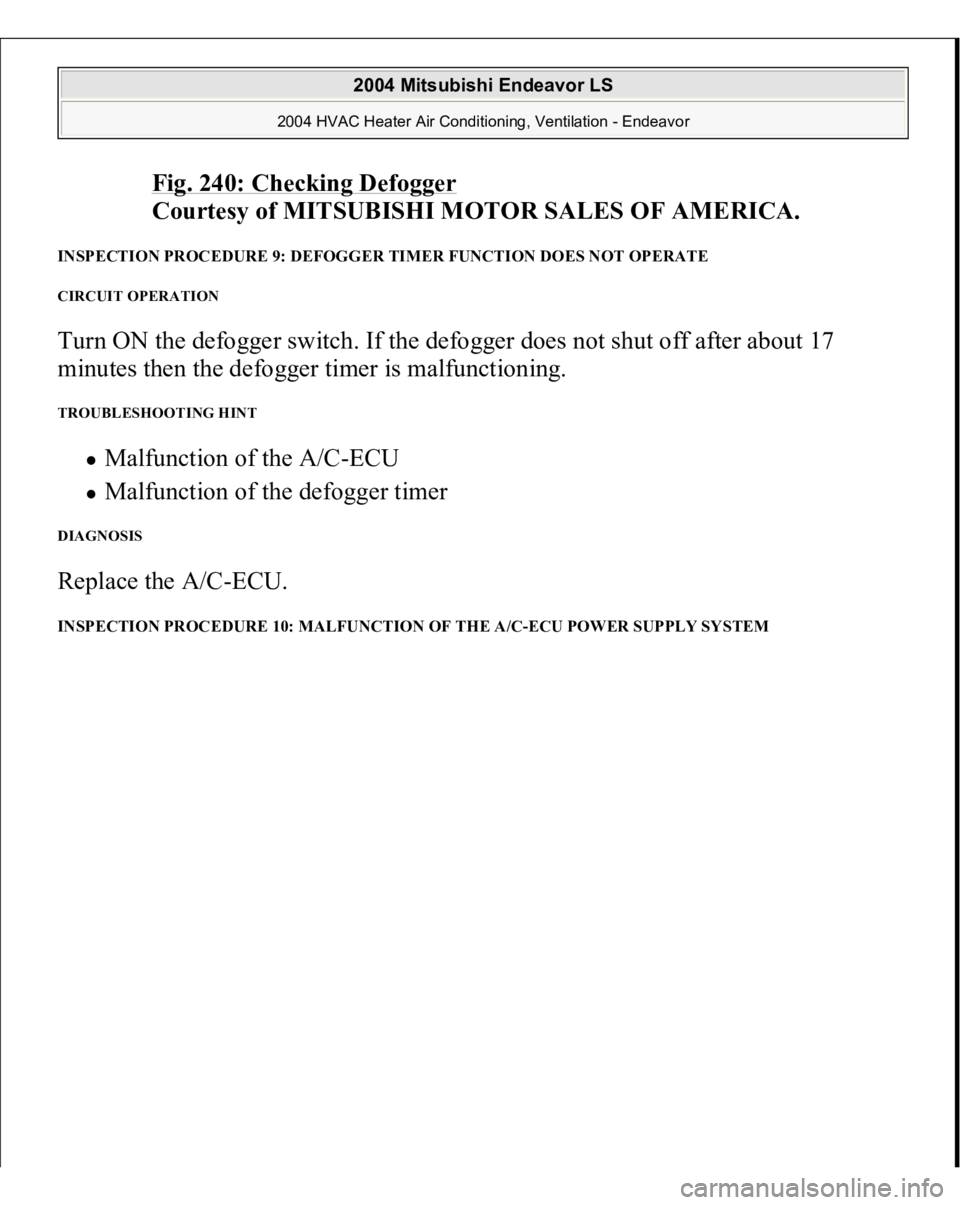 MITSUBISHI ENDEAVOR 2004  Service Repair Manual Fig. 240: Checking Defogger
 
Courtesy of MITSUBISHI MOTOR SALES OF AMERICA.
 
INSPECTION PROCEDURE 9: DEFOGGER TIMER FUNCTION DOES NOT OPERATE CIRCUIT OPERATION Turn ON the defogger switch. If the de