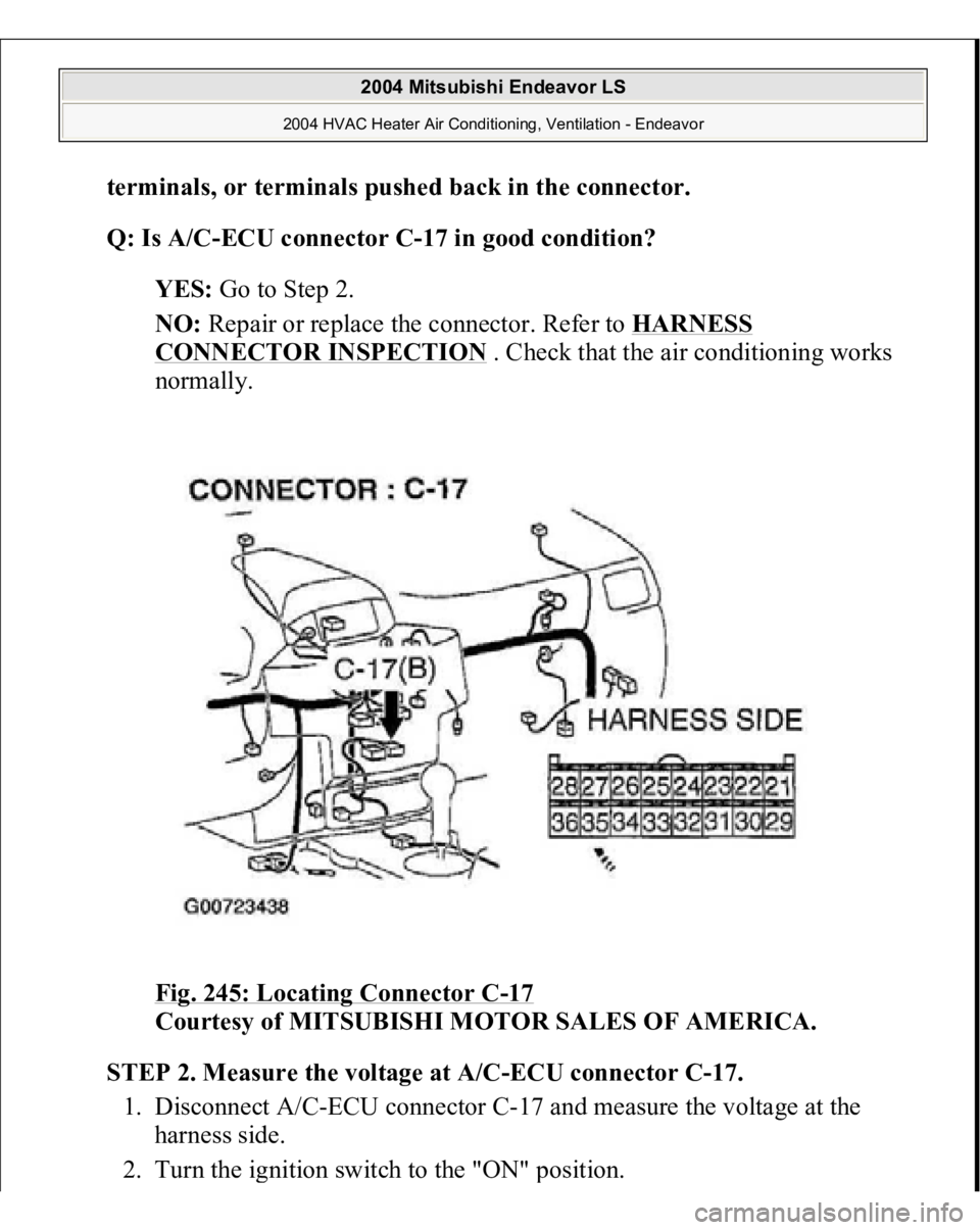 MITSUBISHI ENDEAVOR 2004  Service Repair Manual terminals, or terminals pushed back in the connector
. 
Q: Is A/C-ECU connector C-17 in good condition?
  
YES:
 Go to Step 2.  
NO:
 Repair or replace the connector. Refer to 
HARNESS 
CONNECTOR INSP
