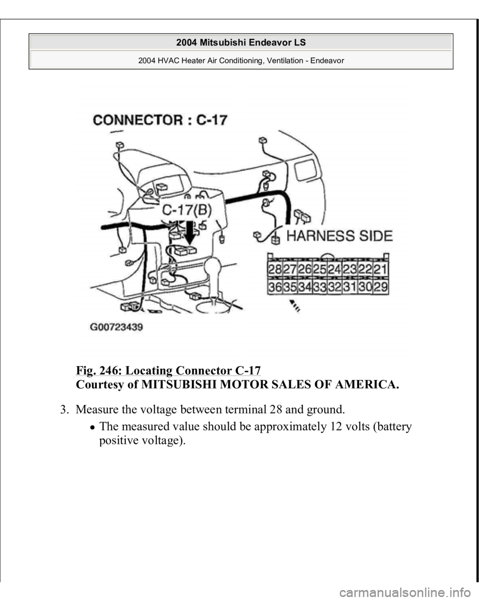 MITSUBISHI ENDEAVOR 2004  Service Repair Manual Fig. 246: Locating Connector C
-17 
Courtesy of MITSUBISHI MOTOR SALES OF AMERICA.
 
3. Measure the voltage between terminal 28 and ground. 
The measured value should be approximately 12 volts (batter