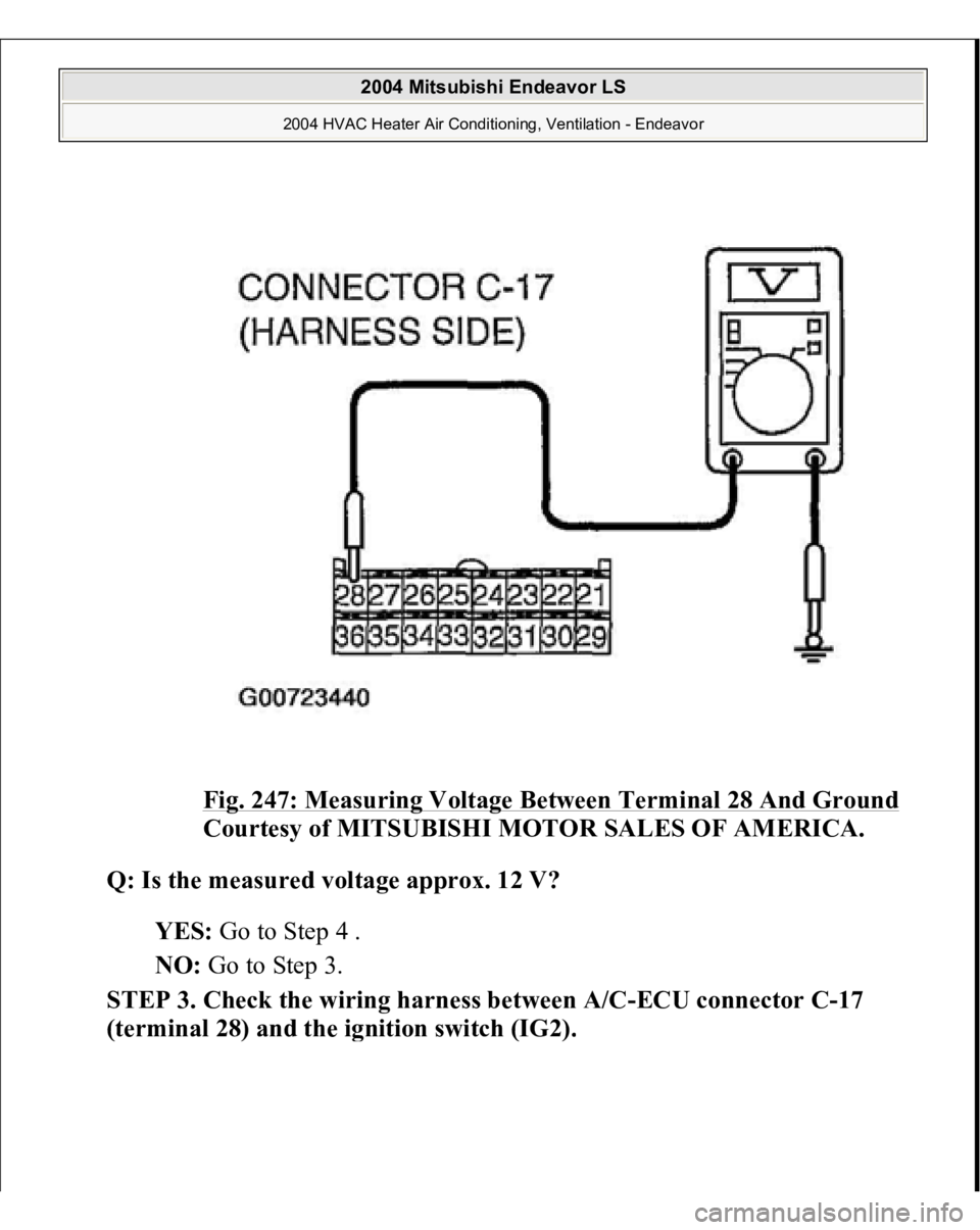 MITSUBISHI ENDEAVOR 2004  Service Repair Manual Fig. 247: Measuring Voltage Between Terminal 28 And Ground
 
Courtesy of MITSUBISHI MOTOR SALES OF AMERICA.
 
Q: Is the measured voltage approx. 12 V?
  
YES:
 Go to Step 4 .  
NO:
 Go to Step 3.  
ST