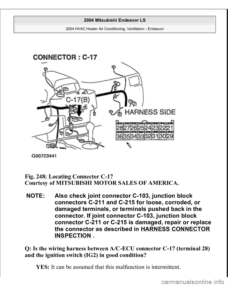 MITSUBISHI ENDEAVOR 2004  Service Repair Manual Fig. 248: Locating Connector C
-17 
Courtesy of MITSUBISHI MOTOR SALES OF AMERICA.
 
Q: Is the wiring harness between A/C-ECU connector C-17 (terminal 28) 
and the ignition switch (IG2) in good condit