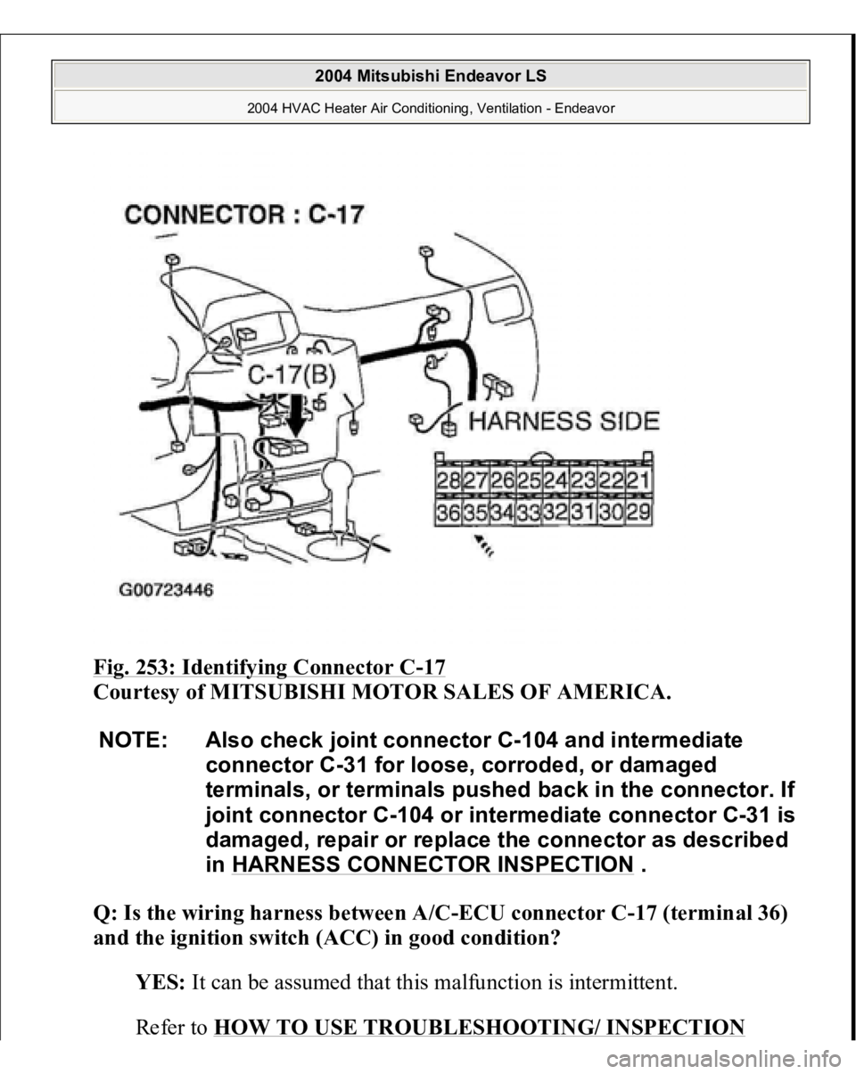 MITSUBISHI ENDEAVOR 2004  Service Repair Manual Fig. 253: Identifying Connector C
-17 
Courtesy of MITSUBISHI MOTOR SALES OF AMERICA.
 
Q: Is the wiring harness between A/C-ECU connector C-17 (terminal 36) 
and the ignition switch (ACC) in good con
