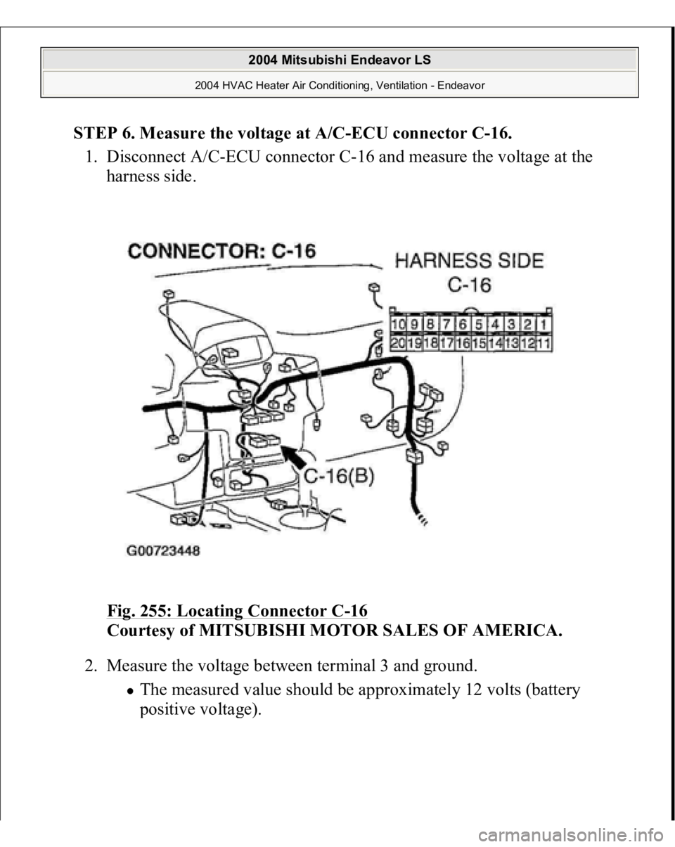 MITSUBISHI ENDEAVOR 2004  Service Repair Manual STEP 6. Measure the voltage at A/C-ECU connector C-16.
 
1. Disconnect A/C-ECU connector C-16 and measure the voltage at the 
harness side. 
Fig. 255: Locating Connector C
-16 
Courtesy of MITSUBISHI 