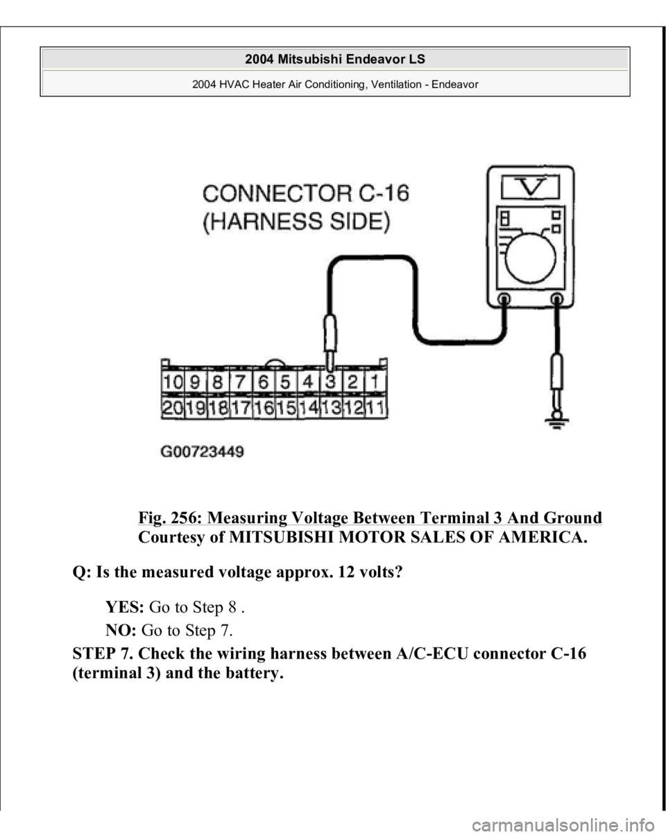MITSUBISHI ENDEAVOR 2004  Service Repair Manual Fig. 256: Measuring Voltage Between Terminal 3 And Ground
 
Courtesy of MITSUBISHI MOTOR SALES OF AMERICA.
 
Q: Is the measured voltage approx. 12 volts?
  
YES:
 Go to Step 8 .  
NO:
 Go to Step 7.  