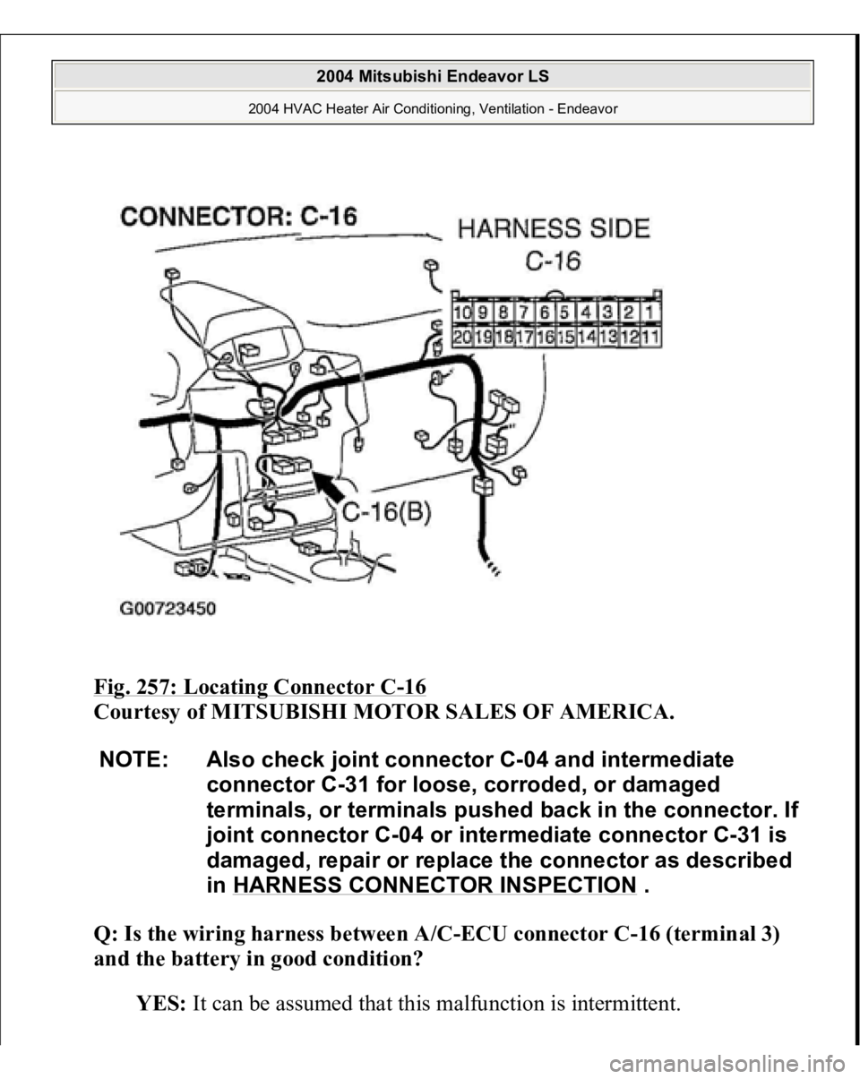 MITSUBISHI ENDEAVOR 2004  Service Repair Manual Fig. 257: Locating Connector C
-16 
Courtesy of MITSUBISHI MOTOR SALES OF AMERICA.
 
Q: Is the wiring harness between A/C-ECU connector C-16 (terminal 3) 
and the battery in good condition?
  
YES:
 I