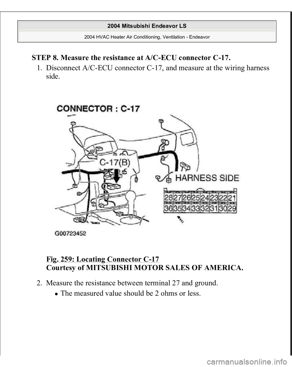 MITSUBISHI ENDEAVOR 2004  Service Repair Manual STEP 8. Measure the resistance at A/C-ECU connector C-17.
 
1. Disconnect A/C-ECU connector C-17, and measure at the wiring harness 
side. 
Fig. 259: Locating Connector C
-17 
Courtesy of MITSUBISHI M