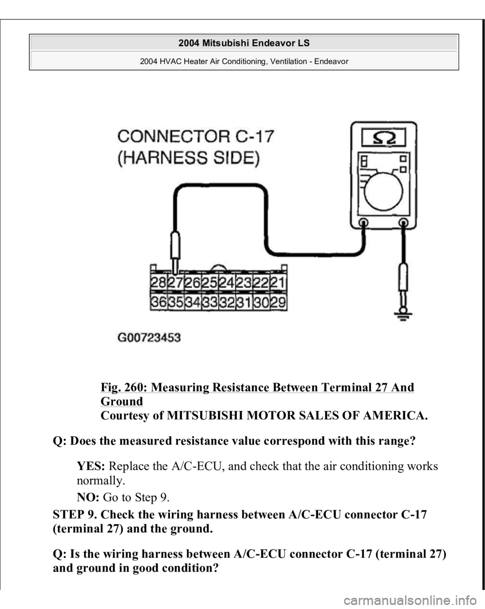 MITSUBISHI ENDEAVOR 2004  Service Repair Manual Fig. 260: Measuring Resistance Between Terminal 27 And Ground
 
Courtesy of MITSUBISHI MOTOR SALES OF AMERICA.
 
Q: Does the measured resistance value correspond with this range?
  
YES:
 Replace the 