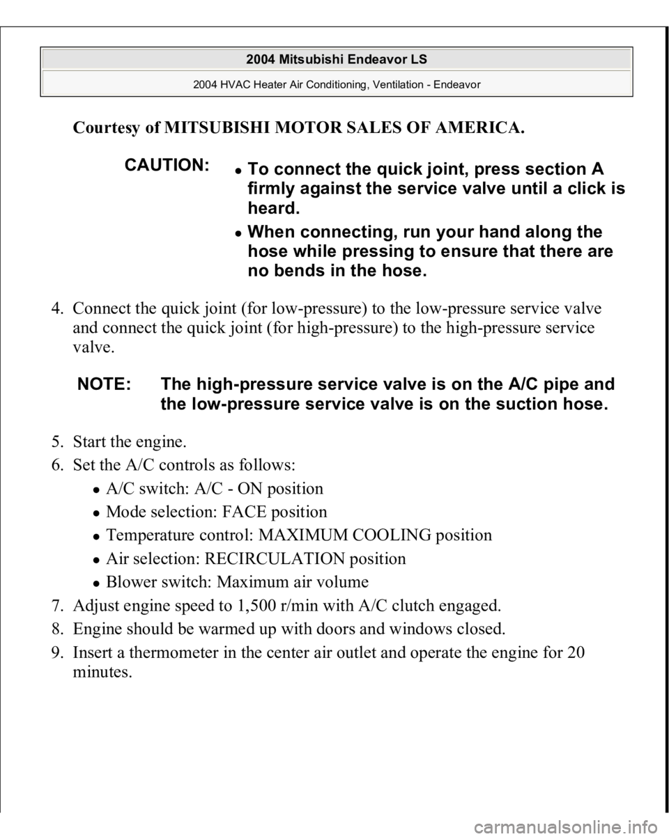 MITSUBISHI ENDEAVOR 2004 Service Repair Manual Courtesy of MITSUBISHI MOTOR SALES OF AMERICA
.
4. Connect the quick joint (for low-pressure) to the low-pressure service valve
and connect the quick joint (for high-pressure) to the high-pressure s MITSUBISHI ENDEAVOR 2004 Service Repair Manual Courtesy of MITSUBISHI MOTOR SALES OF AMERICA
.
4. Connect the quick joint (for low-pressure) to the low-pressure service valve
and connect the quick joint (for high-pressure) to the high-pressure s