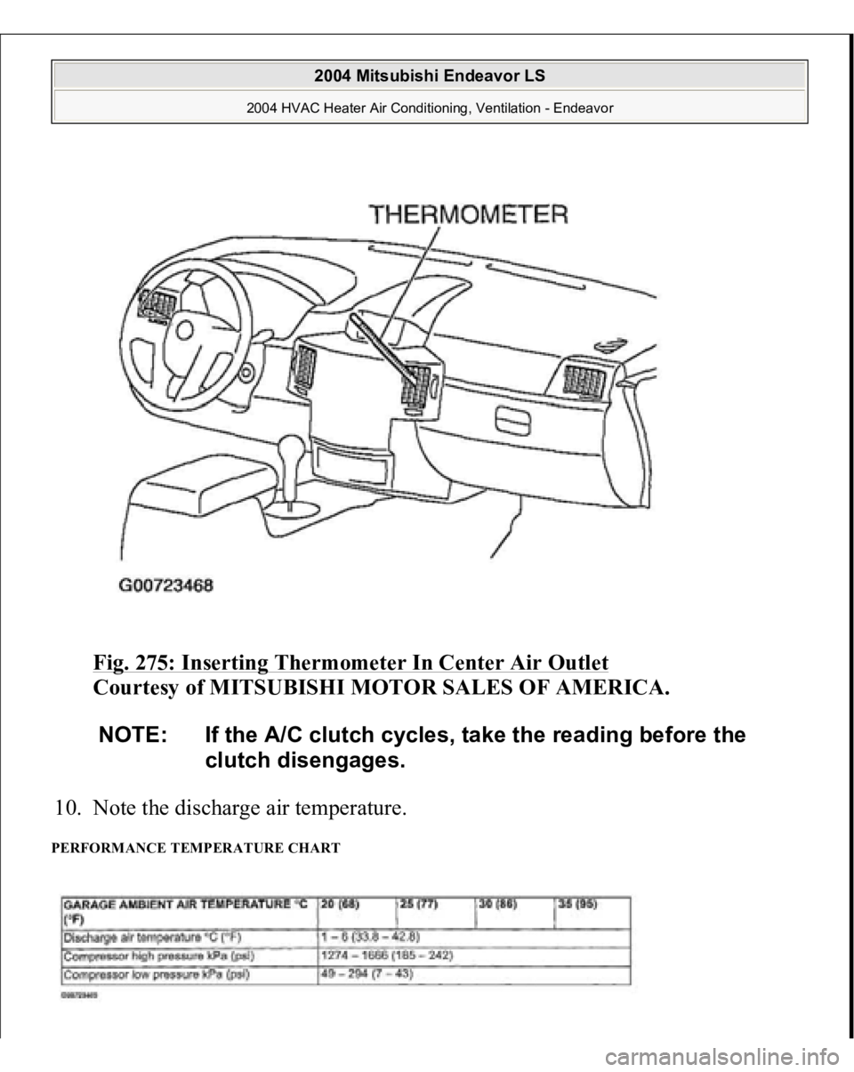 MITSUBISHI ENDEAVOR 2004  Service Repair Manual Fig. 275: Inserting Thermometer In Center Air Outlet
 
Courtesy of MITSUBISHI MOTOR SALES OF AMERICA.
 
10. Note the discharge air temperature.  
PERFORMANCE TEMPERATURE CHART 
NOTE: If the A/C clutch