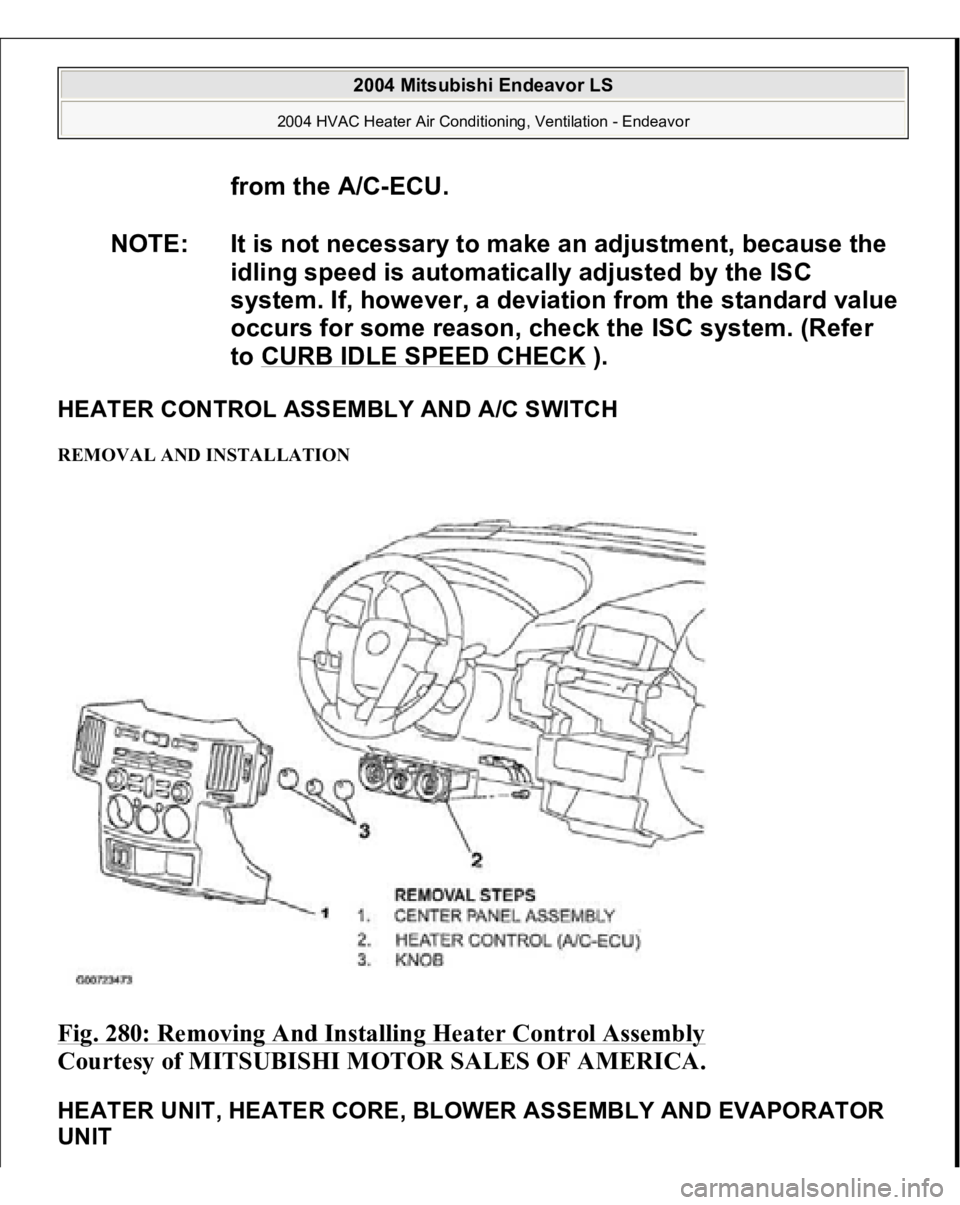 MITSUBISHI ENDEAVOR 2004  Service Repair Manual HEATER CONTROL ASSEMBLY AND A/C SWITCH REMOVAL AND INSTALLATION Fig. 280: Removing And Installing Heater Control Assembly
 
Courtesy of MITSUBISHI MOTOR SALES OF AMERICA.
 
HEATER UNIT, HEATER CORE, B