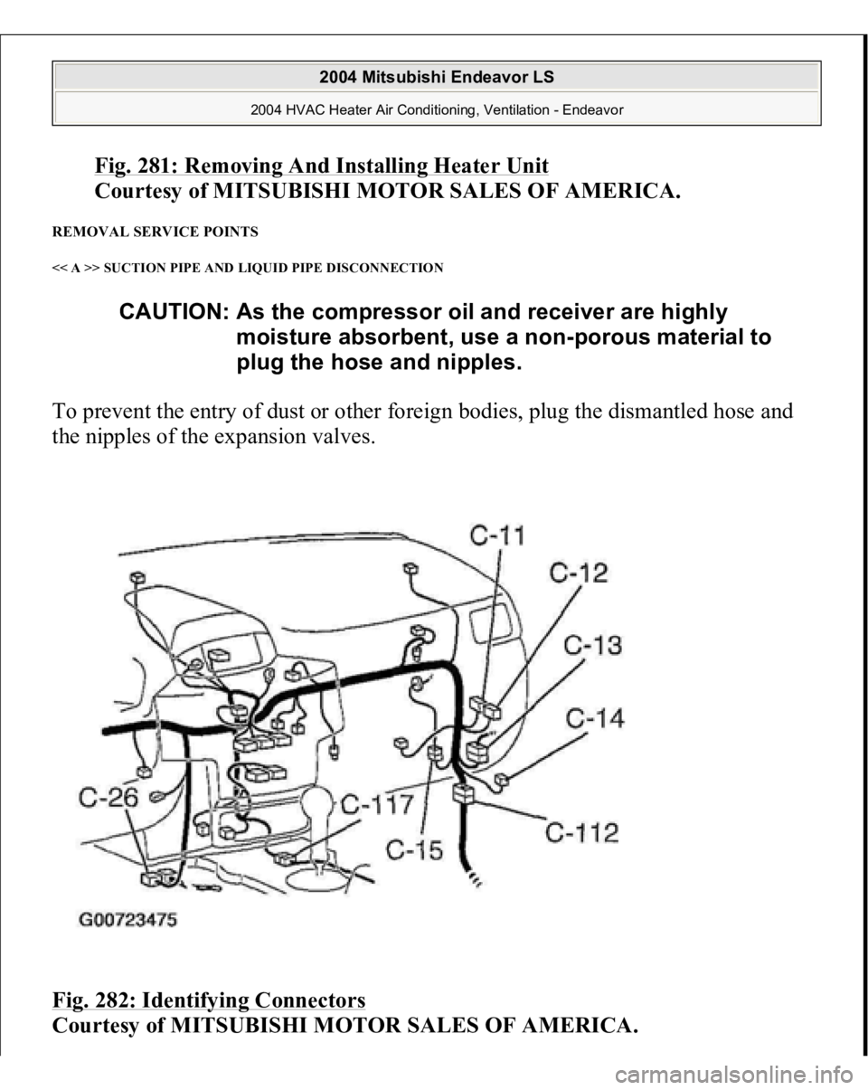 MITSUBISHI ENDEAVOR 2004  Service Repair Manual Fig. 281: Removing And Installing Heater Uni
t 
Courtesy of MITSUBISHI MOTOR SALES OF AMERICA.
 
REMOVAL SERVICE POINTS << A >> SUCTION PIPE AND LIQUID PIPE DISCONNECTION To prevent the entry of dust 