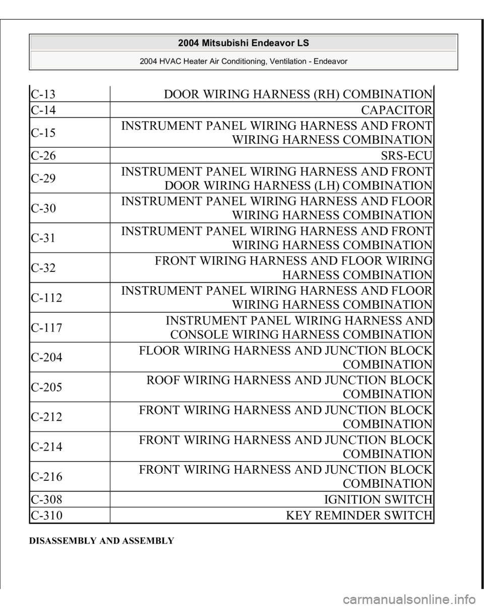 MITSUBISHI ENDEAVOR 2004  Service Repair Manual DISASSEMBLY AND ASSEMBLY C-13
DOOR WIRING HARNESS (RH) COMBINATION
C-14
CAPACITOR
C-15
INSTRUMENT PANEL WIRING HARNESS AND FRONT 
WIRING HARNESS COMBINATION
C-26
SRS-ECU
C-29
INSTRUMENT PANEL WIRING H