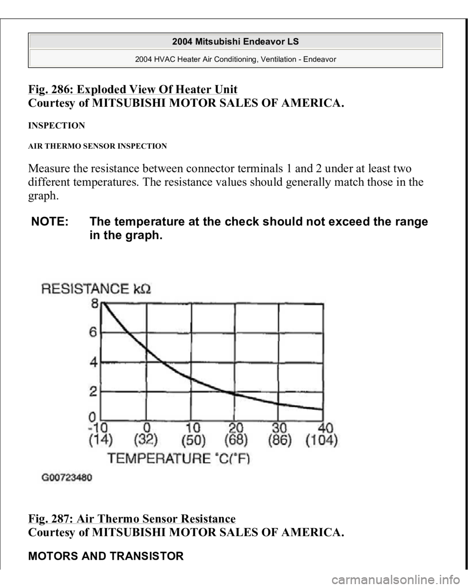 MITSUBISHI ENDEAVOR 2004  Service Repair Manual Fig. 286: Exploded View Of Heater Uni
t 
Courtesy of MITSUBISHI MOTOR SALES OF AMERICA.
 
INSPECTION AIR THERMO SENSOR INSPECTION Measure the resistance between connector terminals 1 and 2 under at le