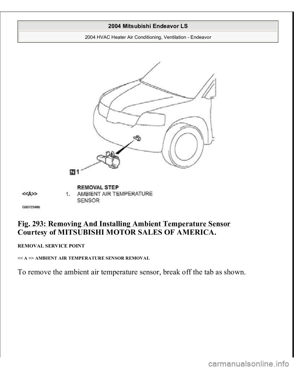 MITSUBISHI ENDEAVOR 2004  Service Repair Manual Fig. 293: Removing And Installing Ambient Temperature Sensor
 
Courtesy of MITSUBISHI MOTOR SALES OF AMERICA.
 
REMOVAL SERVICE POINT << A >> AMBIENT AIR TEMPERATURE SENSOR REMOVAL To remove the ambie