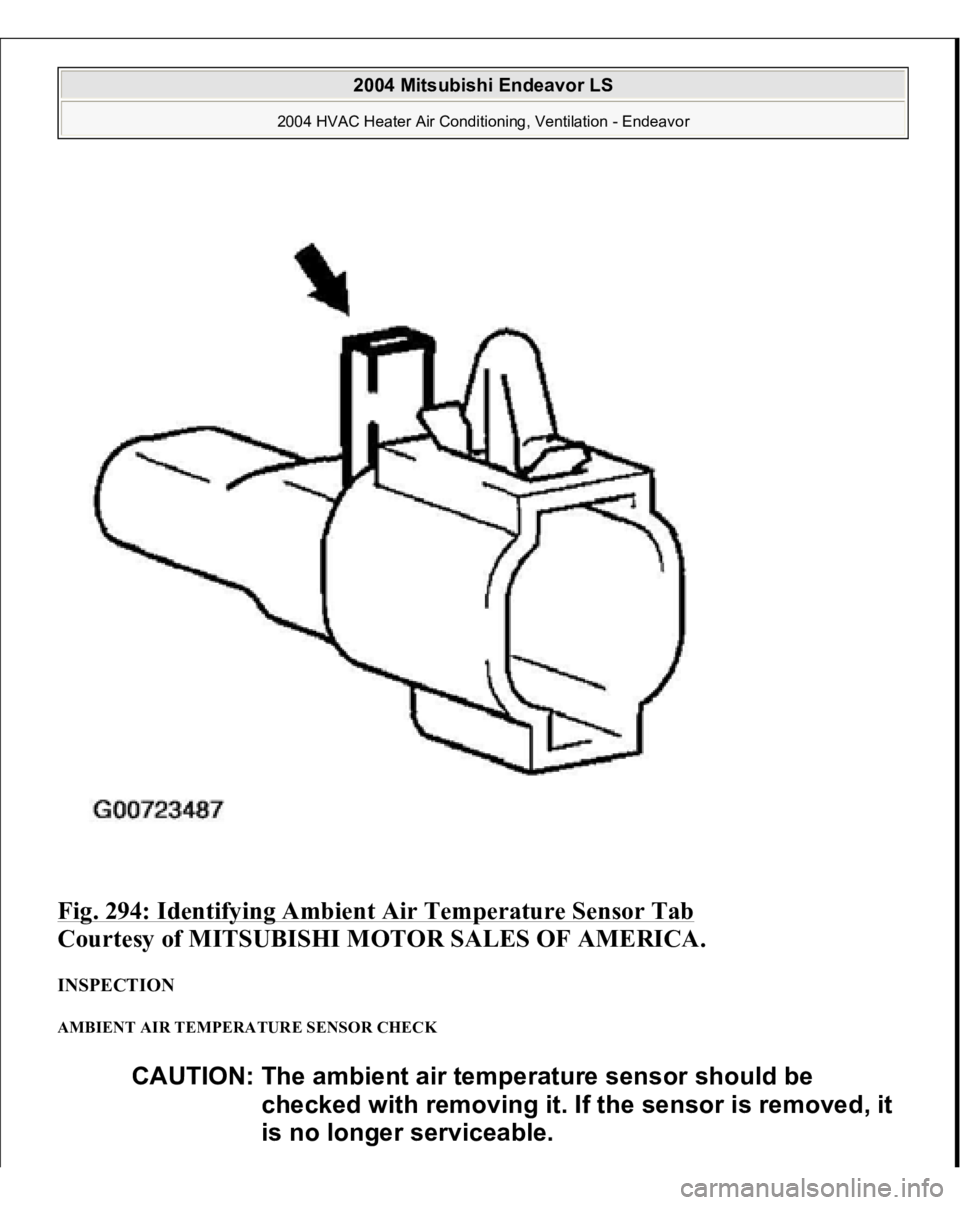 MITSUBISHI ENDEAVOR 2004  Service Repair Manual Fig. 294: Identifying Ambient Air Temperature Sensor Tab
 
Courtesy of MITSUBISHI MOTOR SALES OF AMERICA.
 
INSPECTION AMBIENT AIR TEMPERATURE SENSOR CHECK 
CAUTION: The ambient air temperature sensor
