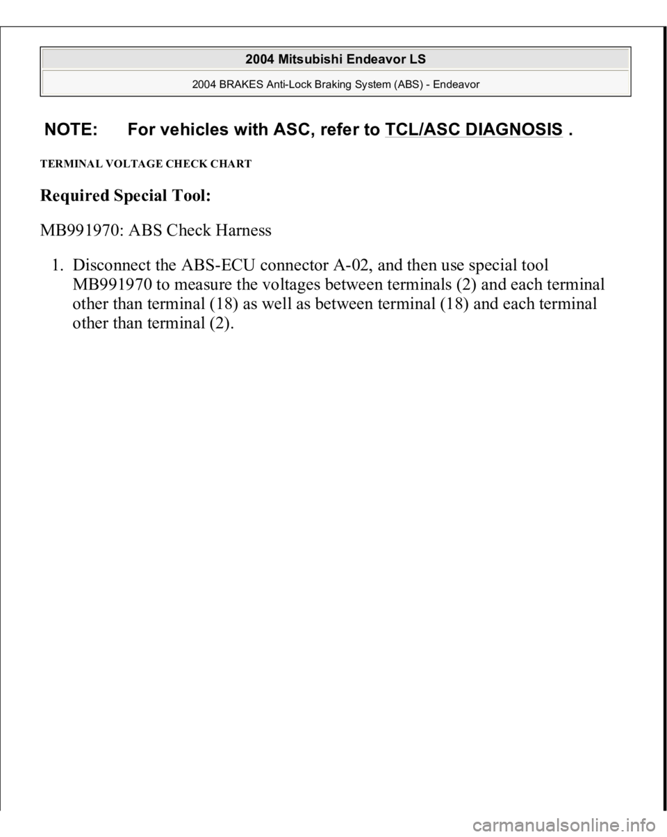 MITSUBISHI ENDEAVOR 2004  Service Repair Manual TERMINAL VOLTAGE CHECK CHART Required Special Tool:  
MB991970: ABS Check Harness 
1. Disconnect the ABS-ECU connector A-02, and then use special tool 
MB991970 to measure the voltages between termina