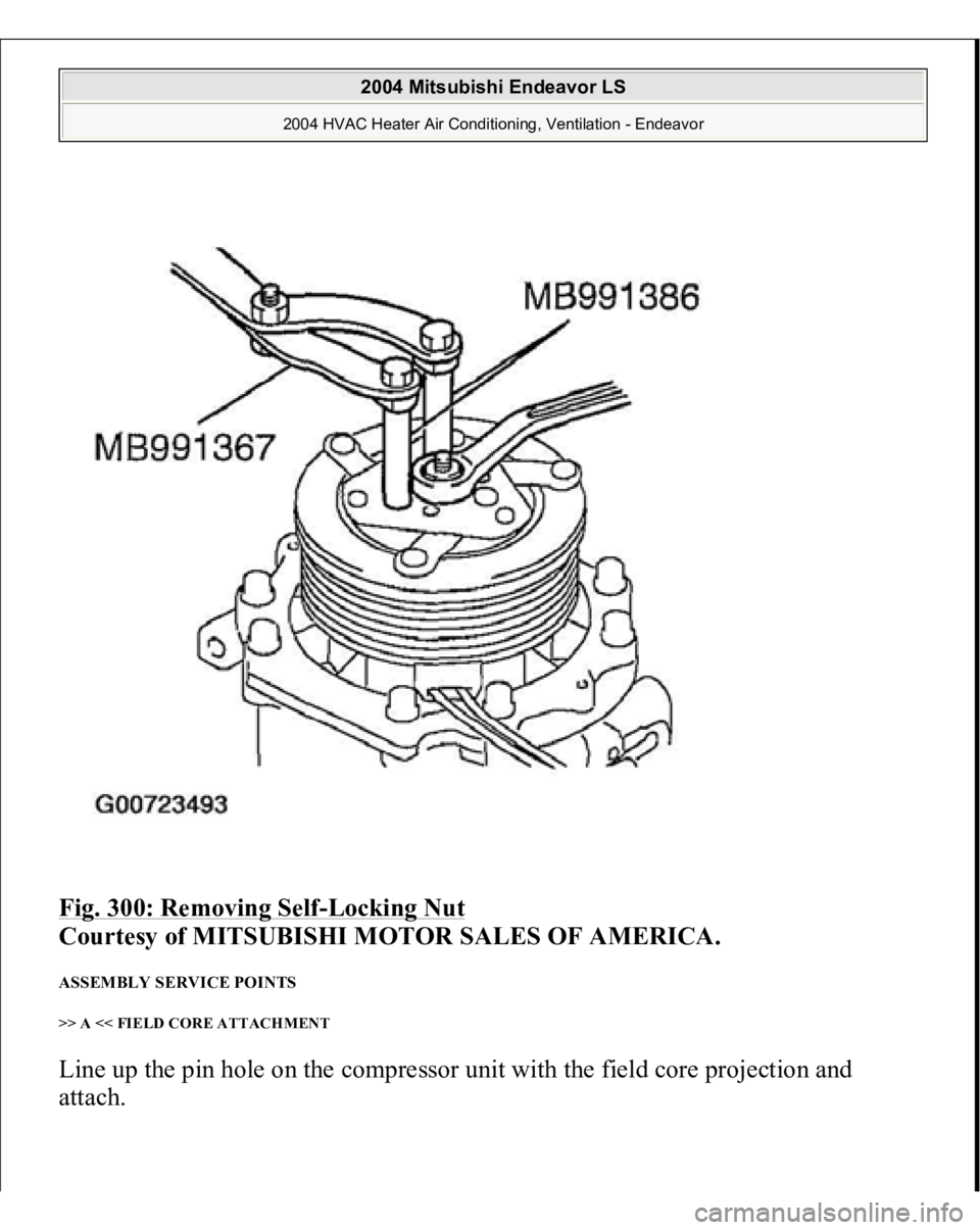 MITSUBISHI ENDEAVOR 2004  Service Repair Manual Fig. 300: Removing Self
-Locking Nut
 
Courtesy of MITSUBISHI MOTOR SALES OF AMERICA.
 
ASSEMBLY SERVICE POINTS >> A << FIELD CORE ATTACHMENT Line up the pin hole on the compressor unit with the field